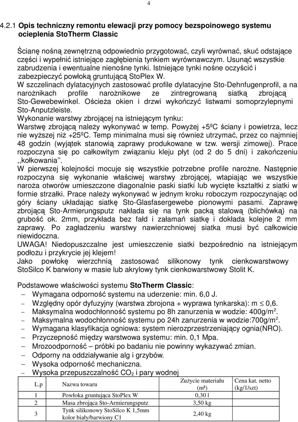 istniejące zagłębienia tynkiem wyrównawczym. Usunąć wszystkie zabrudzenia i ewentualne nienośne tynki. Istniejące tynki nośne oczyścić i zabezpieczyć powłoką gruntującą StoPlex W.