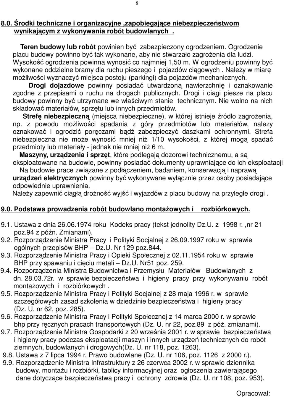 W ogrodzeniu powinny być wykonane oddzielne bramy dla ruchu pieszego i pojazdów ciągowych. NaleŜy w miarę moŝliwości wyznaczyć miejsca postoju (parkingi) dla pojazdów mechanicznych.
