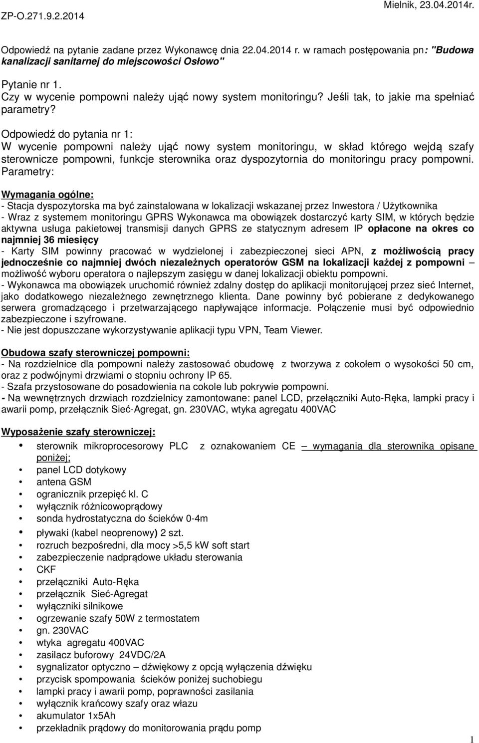 Odpowiedź do pytania nr 1: W wycenie pompowni należy ująć nowy system monitoringu, w skład którego wejdą szafy sterownicze pompowni, funkcje sterownika oraz dyspozytornia do monitoringu pracy