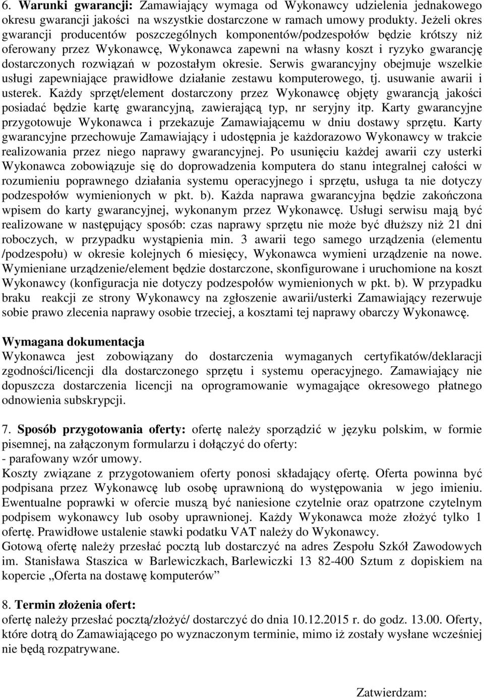 pozostałym okresie. Serwis gwarancyjny obejmuje wszelkie usługi zapewniające prawidłowe działanie zestawu komputerowego, tj. usuwanie awarii i usterek.