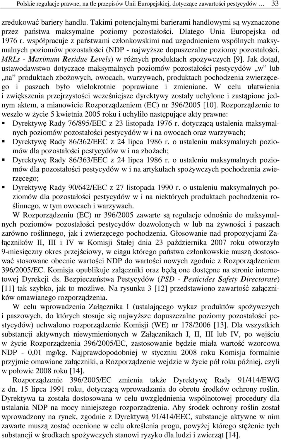 współpracuje z państwami członkowskimi nad uzgodnieniem wspólnych maksymalnych poziomów pozostałości (NDP - najwyŝsze dopuszczalne poziomy pozostałości, MRLs - Maximum Residue Levels) w róŝnych