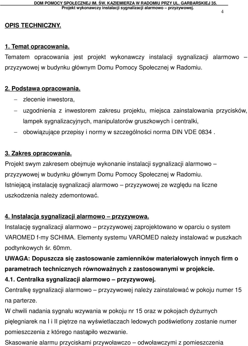 zlecenie inwestora, uzgodnienia z inwestorem zakresu projektu, miejsca zainstalowania przycisków, lampek sygnalizacyjnych, manipulatorów gruszkowych i centralki, obowiązujące przepisy i normy w