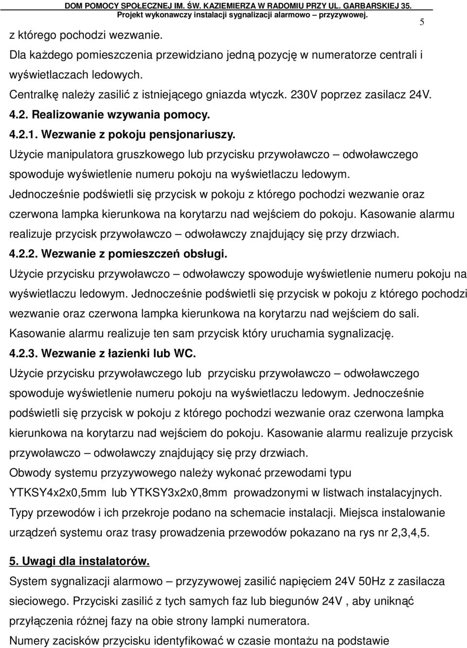 UŜycie manipulatora gruszkowego lub przycisku przywoławczo odwoławczego spowoduje wyświetlenie numeru pokoju na wyświetlaczu ledowym.