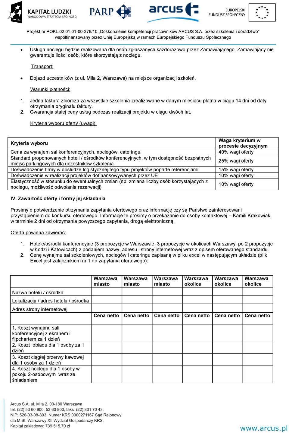 2. Gwarancja stałej ceny usług podczas realizacji projektu w ciągu dwóch lat. Kryteria wyboru oferty (uwagi): Kryteria wyboru Cena za wynajem sal konferencyjnych, noclegów, cateringu.