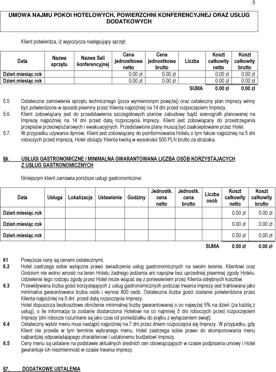5 Ostateczne zamówienie sprzętu technicznego (poza wymienionym powyżej) oraz ostateczny plan Imprezy winny być potwierdzone w sposób pisemny przez Klienta najpóźniej na 14 dni przed rozpoczęciem