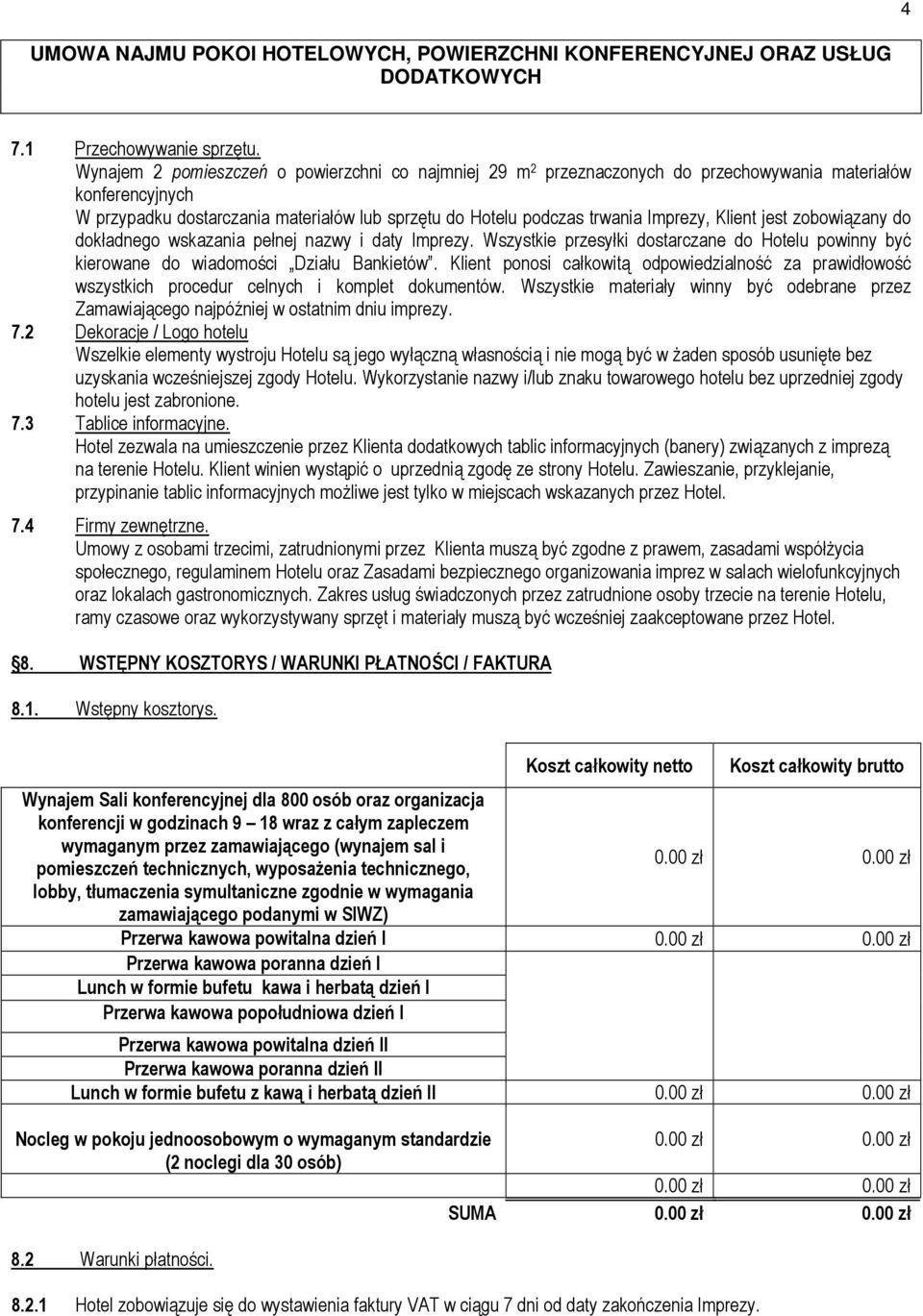 Klient jest zobowiązany do dokładnego wskazania pełnej nazwy i daty Imprezy. Wszystkie przesyłki dostarczane do Hotelu powinny być kierowane do wiadomości Działu Bankietów.
