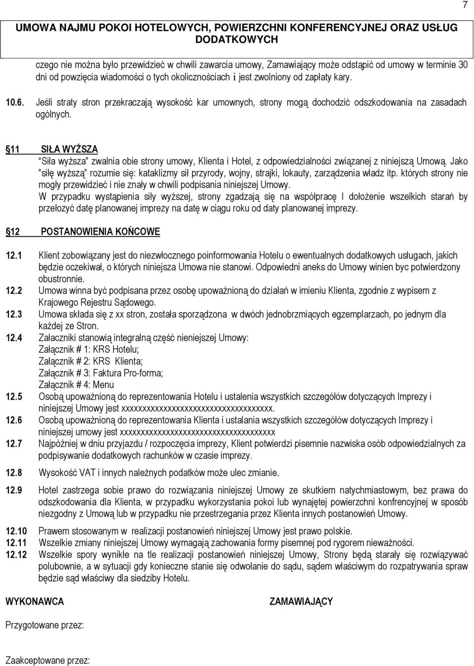 11 SIŁA WYŻSZA Siła wyższa zwalnia obie strony umowy, Klienta i Hotel, z odpowiedzialności związanej z niniejszą Umową.