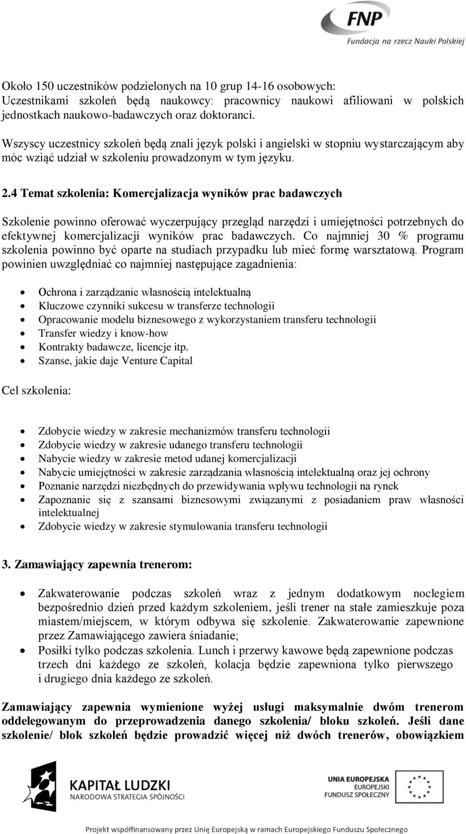4 Temat szkolenia: Komercjalizacja wyników prac badawczych Szkolenie powinno oferować wyczerpujący przegląd narzędzi i umiejętności potrzebnych do efektywnej komercjalizacji wyników prac badawczych.