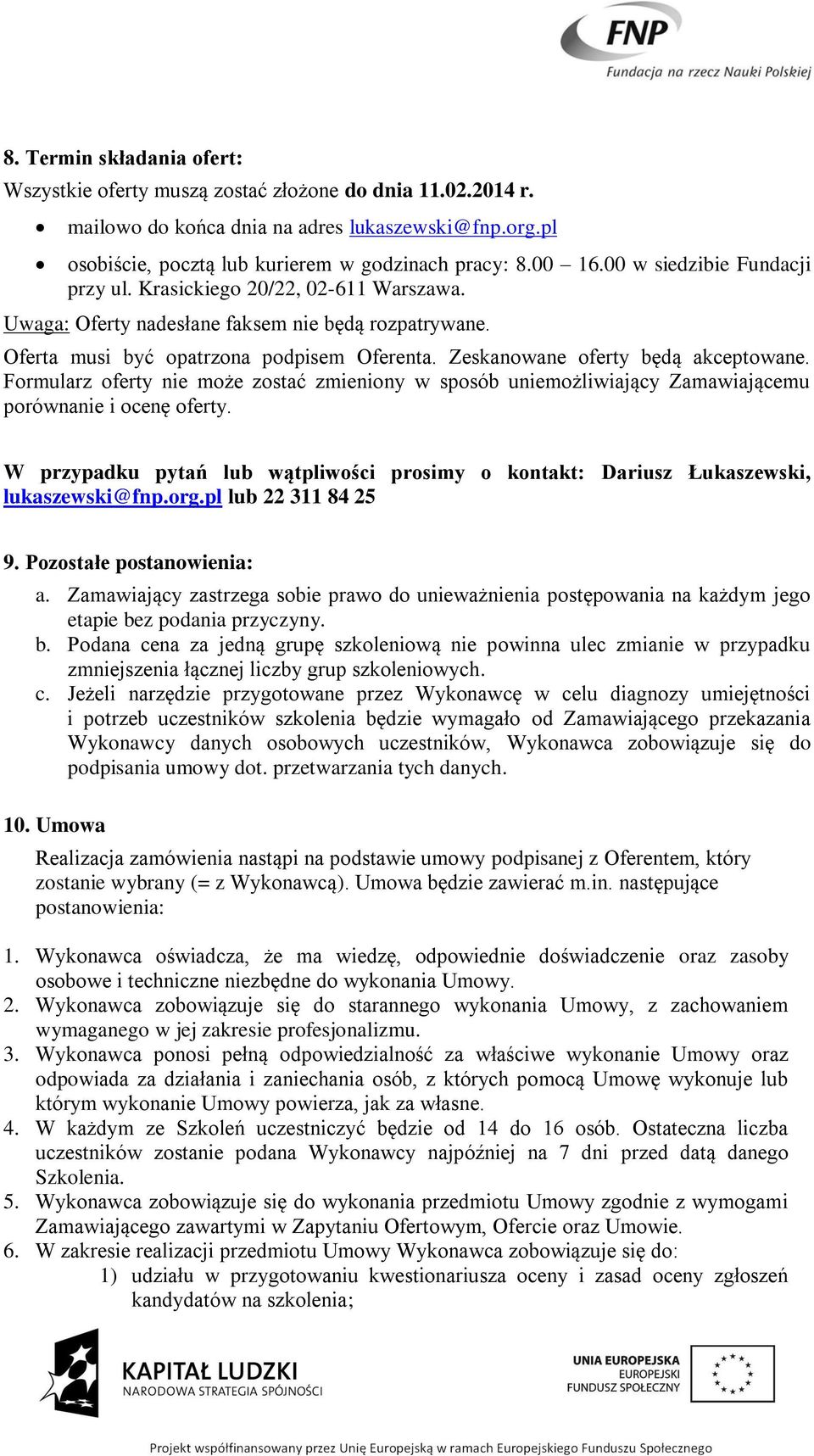 Zeskanowane oferty będą akceptowane. Formularz oferty nie może zostać zmieniony w sposób uniemożliwiający Zamawiającemu porównanie i ocenę oferty.