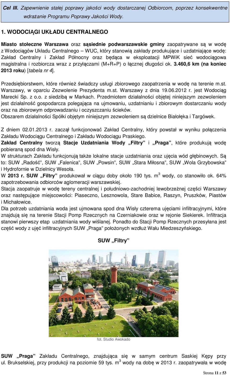 uzdatniające wodę: Zakład Centralny i Zakład Północny oraz będąca w eksploatacji MPWiK sieć wodociągowa magistralna i rozbiorcza wraz z przyłączami (M+R+P) o łącznej długości ok. 3.