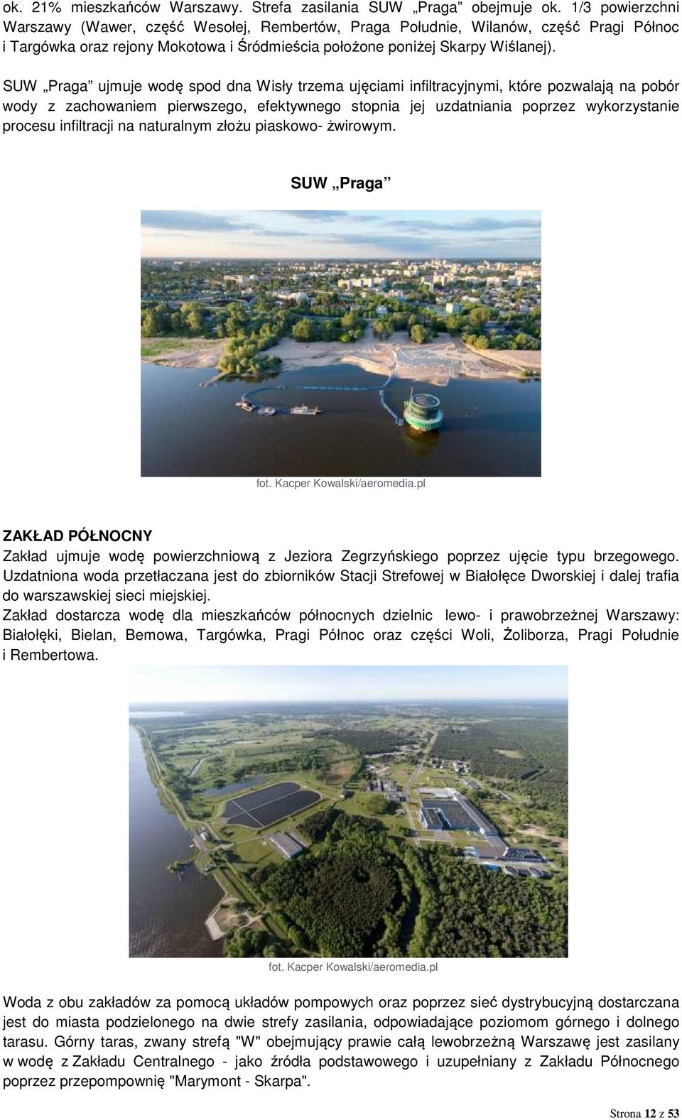 SUW Praga ujmuje wodę spod dna Wisły trzema ujęciami infiltracyjnymi, które pozwalają na pobór wody z zachowaniem pierwszego, efektywnego stopnia jej uzdatniania poprzez wykorzystanie procesu