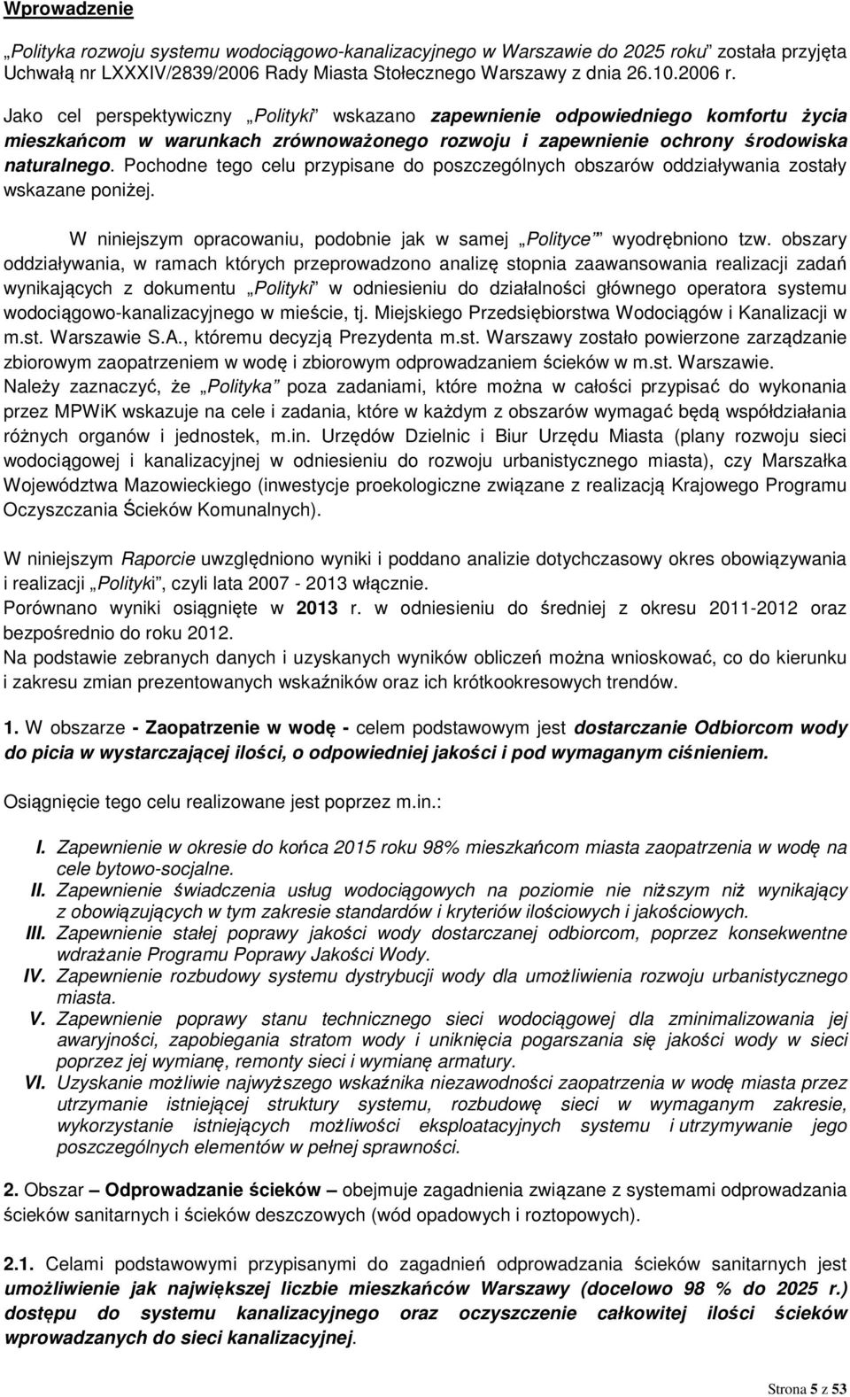 Pochodne tego celu przypisane do poszczególnych obszarów oddziaływania zostały wskazane poniżej. W niniejszym opracowaniu, podobnie jak w samej Polityce wyodrębniono tzw.