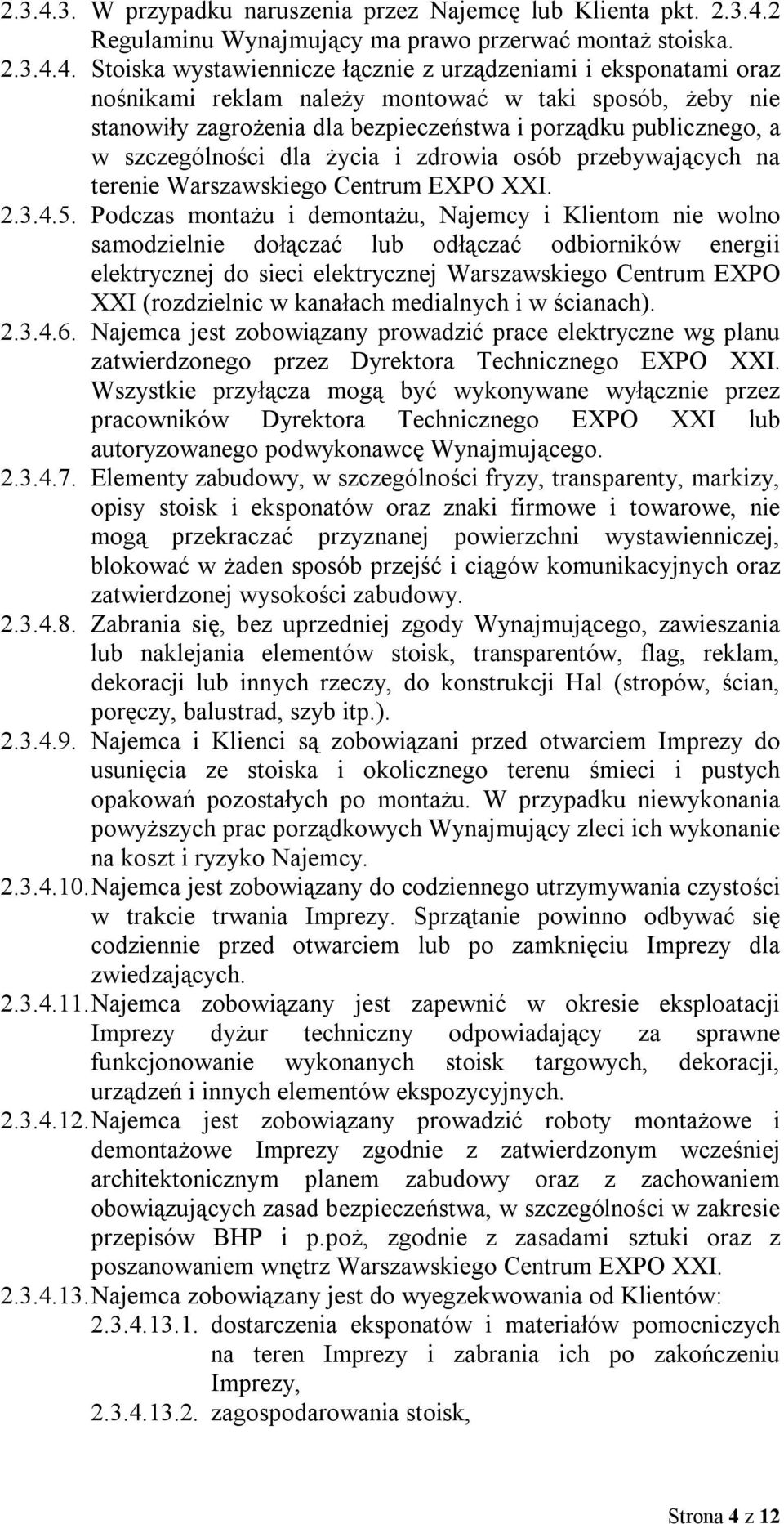 Stoiska wystawiennicze łącznie z urządzeniami i eksponatami oraz nośnikami reklam należy montować w taki sposób, żeby nie stanowiły zagrożenia dla bezpieczeństwa i porządku publicznego, a w