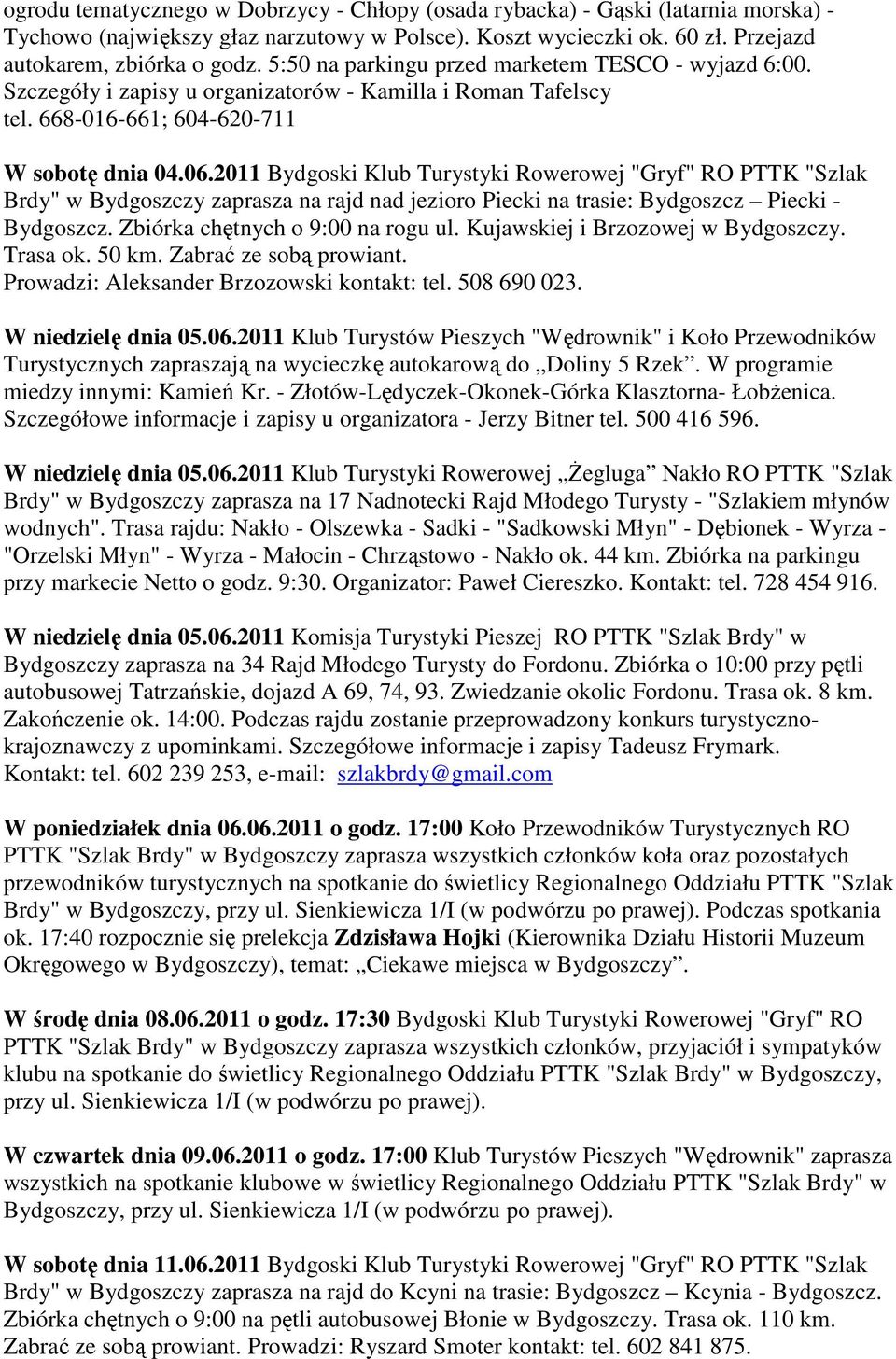 2011 Bydgoski Klub Turystyki Rowerowej "Gryf" RO PTTK "Szlak Brdy" w Bydgoszczy zaprasza na rajd nad jezioro Piecki na trasie: Bydgoszcz Piecki - Bydgoszcz. Zbiórka chętnych o 9:00 na rogu ul.