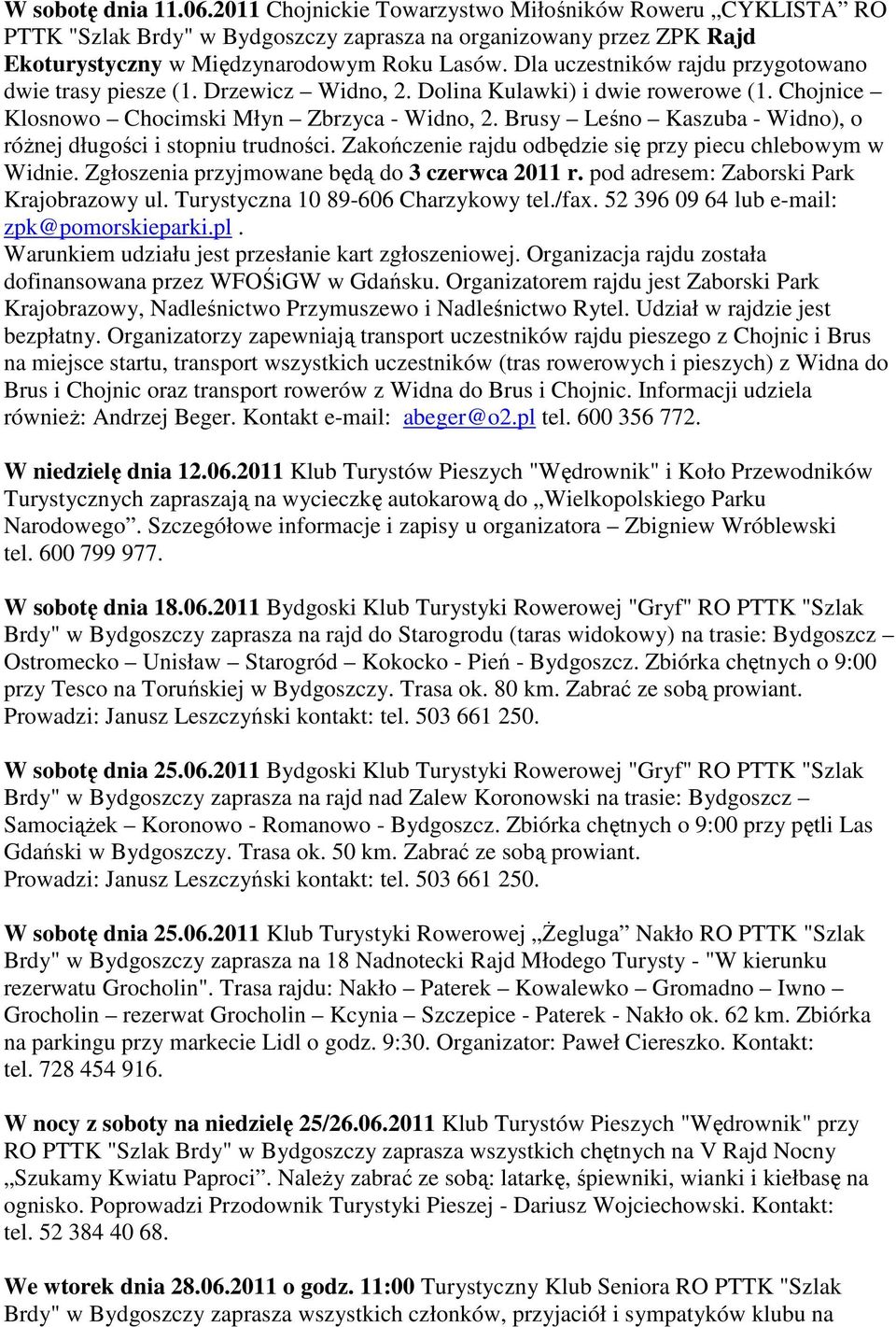 Brusy Leśno Kaszuba - Widno), o różnej długości i stopniu trudności. Zakończenie rajdu odbędzie się przy piecu chlebowym w Widnie. Zgłoszenia przyjmowane będą do 3 czerwca 2011 r.