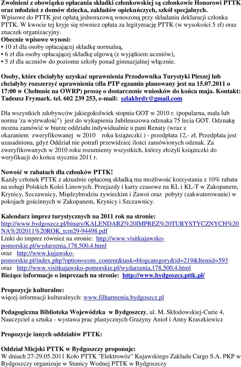 Obecnie wpisowe wynosi: 10 zł dla osoby opłacającej składkę normalną, 6 zł dla osoby opłacającej składkę ulgową (z wyjątkiem uczniów), 5 zł dla uczniów do poziomu szkoły ponad gimnazjalnej włącznie.