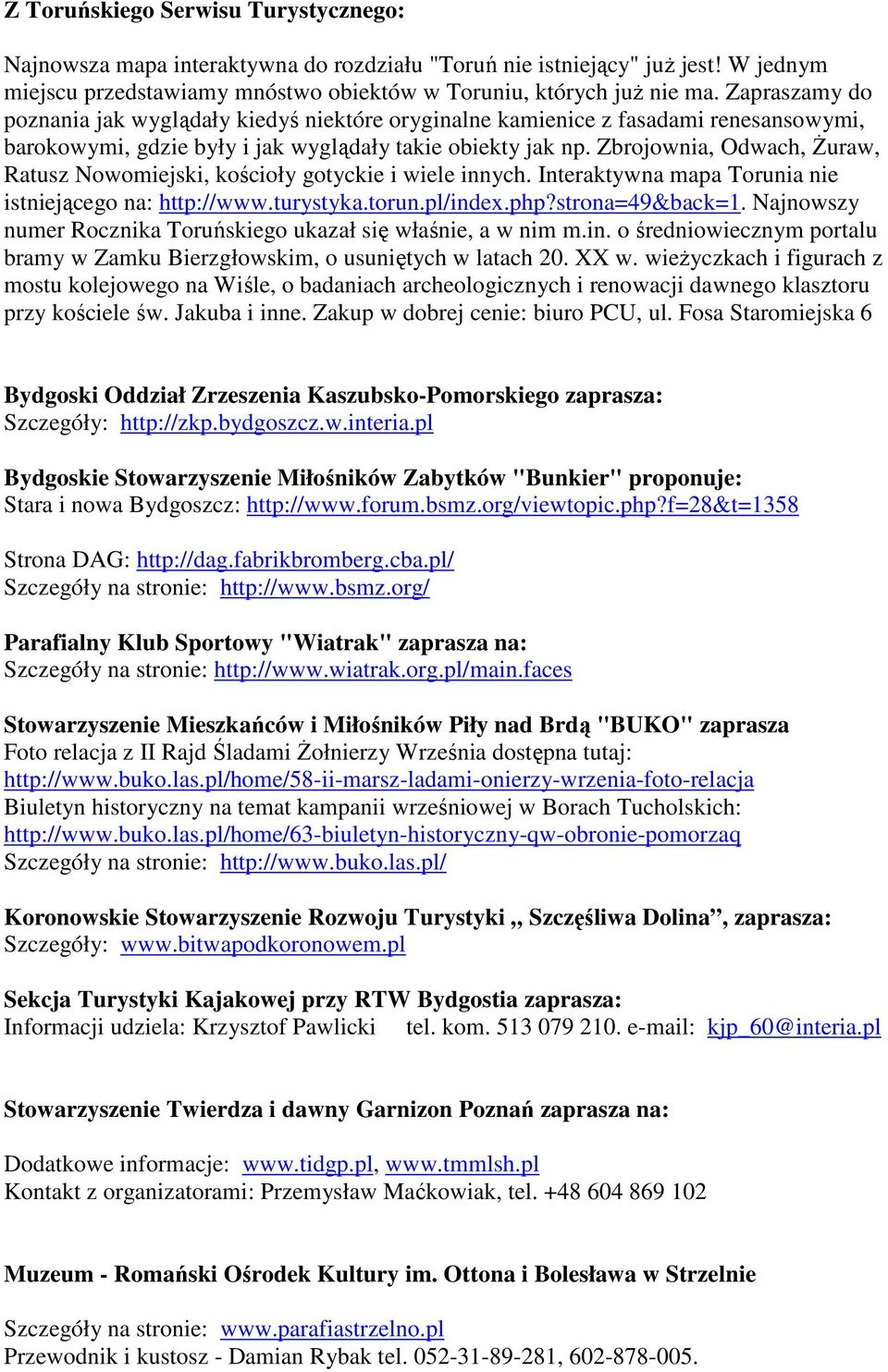 Zbrojownia, Odwach, Żuraw, Ratusz Nowomiejski, kościoły gotyckie i wiele innych. Interaktywna mapa Torunia nie istniejącego na: http://www.turystyka.torun.pl/index.php?strona=49&back=1.