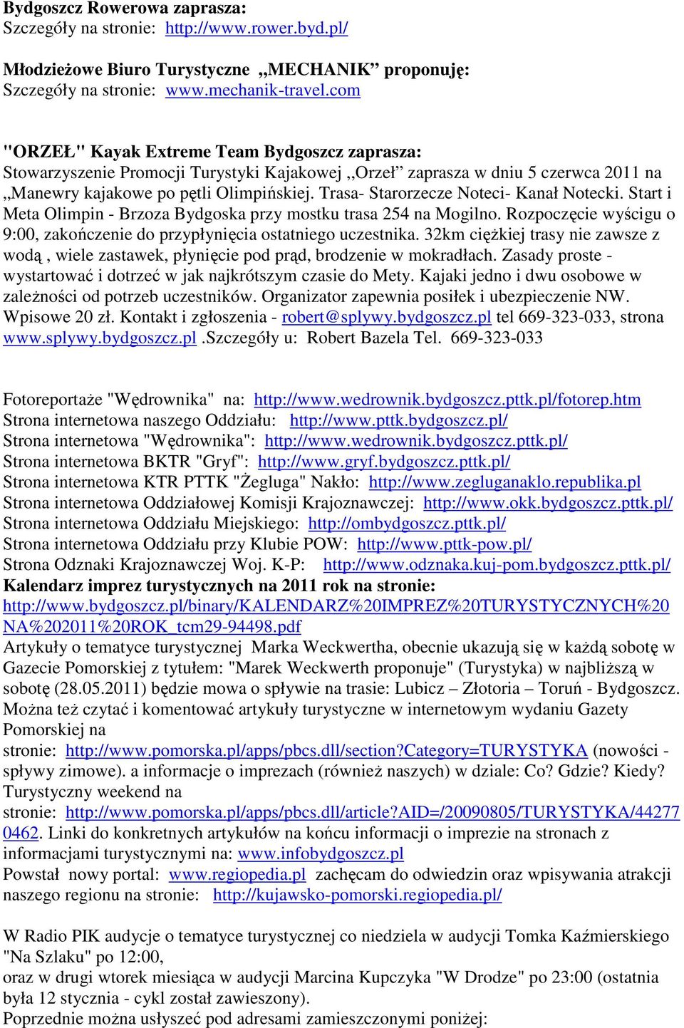 Trasa- Starorzecze Noteci- Kanał Notecki. Start i Meta Olimpin - Brzoza Bydgoska przy mostku trasa 254 na Mogilno. Rozpoczęcie wyścigu o 9:00, zakończenie do przypłynięcia ostatniego uczestnika.