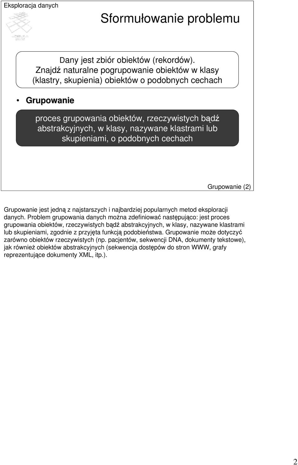 lub skupieniami, o podobnych cechach Grupowanie (2) Grupowanie jest jedną z najstarszych i najbardziej popularnych metod eksploracji danych.