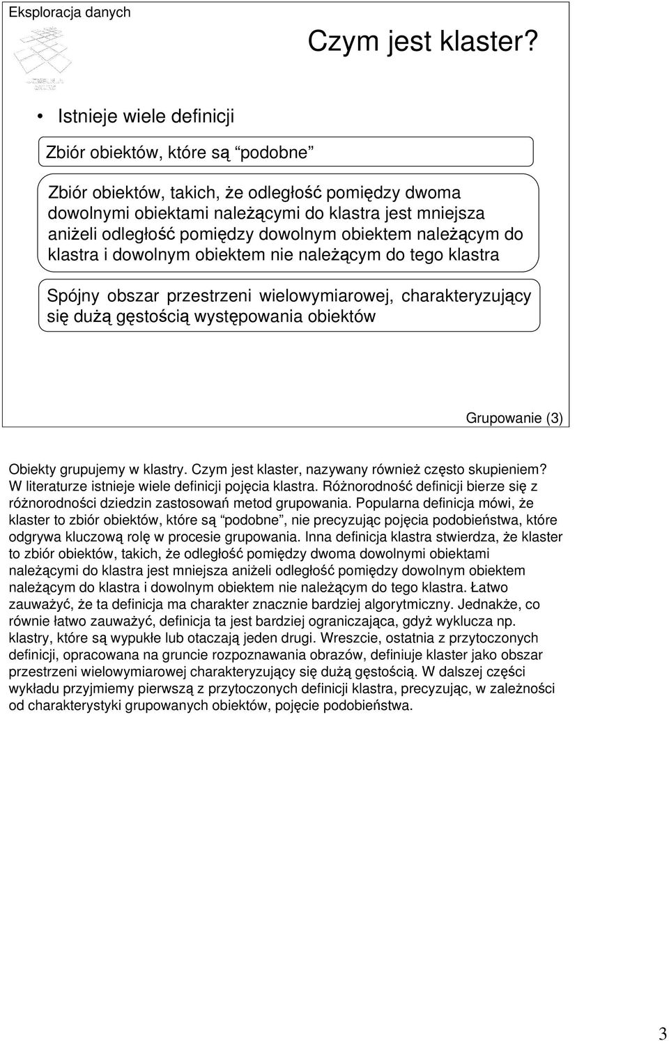 dowolnym obiektem należącym do klastra i dowolnym obiektem nie należącym do tego klastra Spójny obszar przestrzeni wielowymiarowej, charakteryzujący się dużą gęstością występowania obiektów