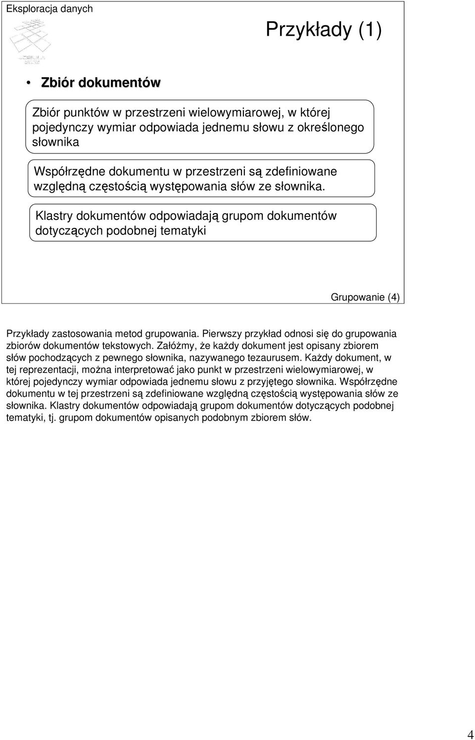 Pierwszy przykład odnosi się do grupowania zbiorów dokumentów tekstowych. Załóżmy, że każdy dokument jest opisany zbiorem słów pochodzących z pewnego słownika, nazywanego tezaurusem.