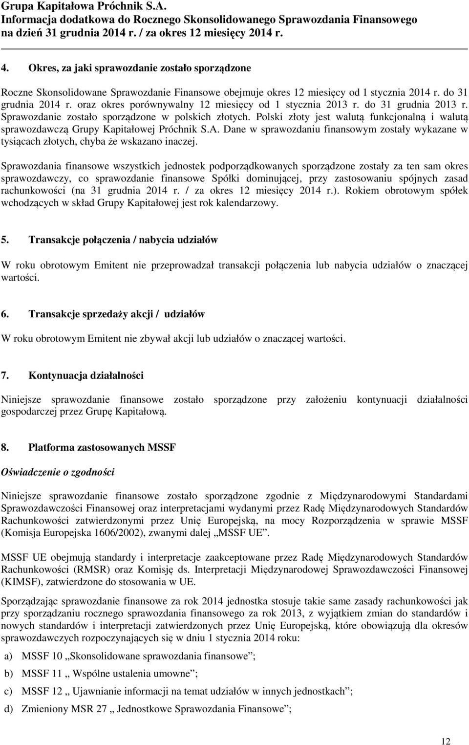 Polski złoty jest walutą funkcjonalną i walutą sprawozdawczą Grupy Kapitałowej Próchnik S.A. Dane w sprawozdaniu finansowym zostały wykazane w tysiącach złotych, chyba że wskazano inaczej.