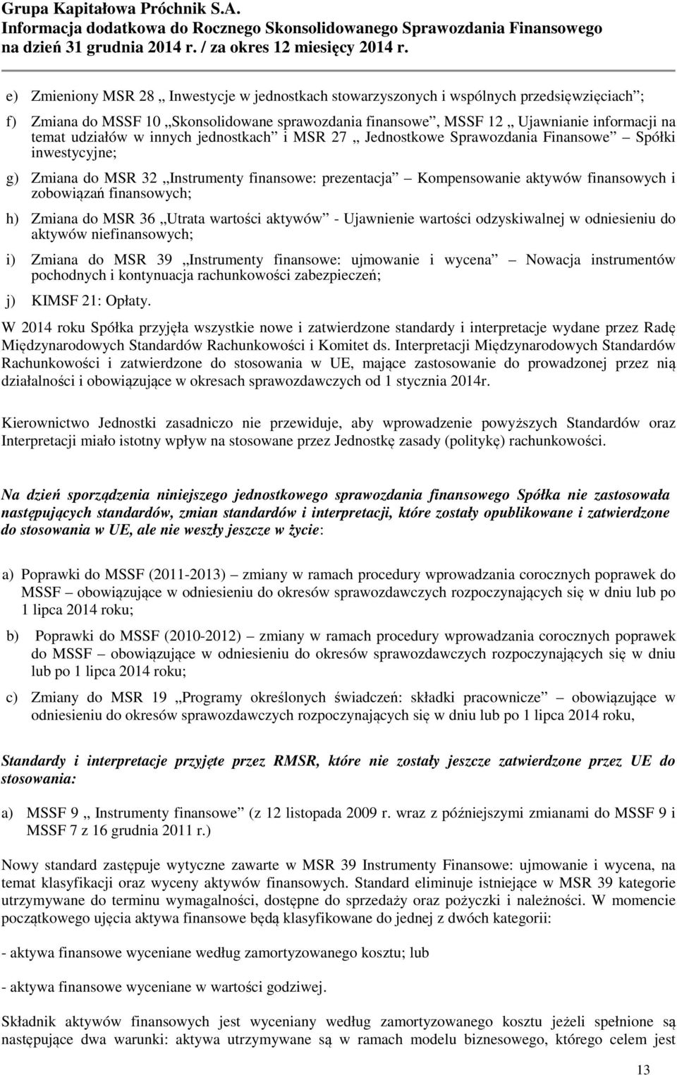 finansowych; h) Zmiana do MSR 36 Utrata wartości aktywów - Ujawnienie wartości odzyskiwalnej w odniesieniu do aktywów niefinansowych; i) Zmiana do MSR 39 Instrumenty finansowe: ujmowanie i wycena