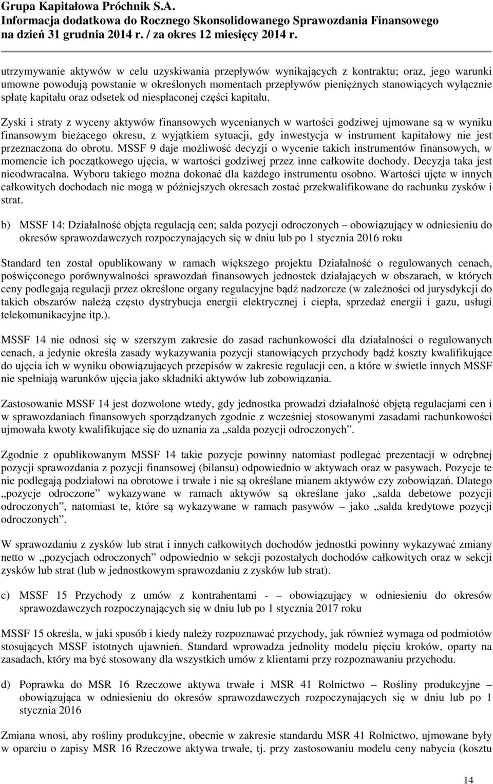 Zyski i straty z wyceny aktywów finansowych wycenianych w wartości godziwej ujmowane są w wyniku finansowym bieżącego okresu, z wyjątkiem sytuacji, gdy inwestycja w instrument kapitałowy nie jest