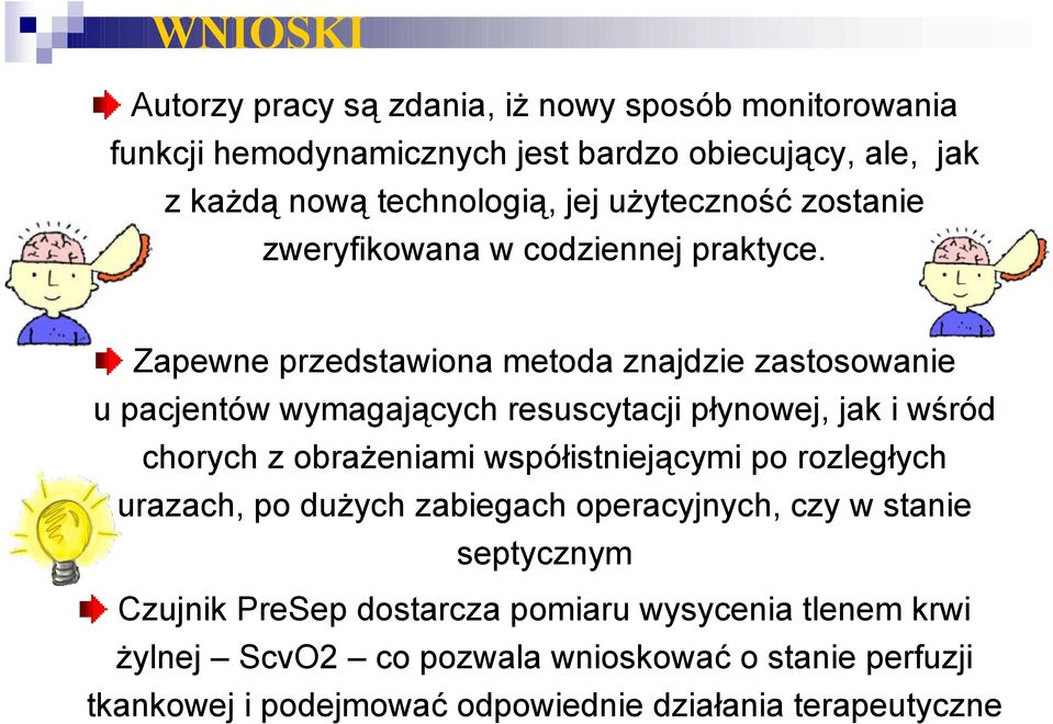 Zapewne przedstawiona metoda znajdzie zastosowanie u pacjentów wymagających resuscytacji płynowej, jak i wśród chorych z obrażeniami współistniejącymi