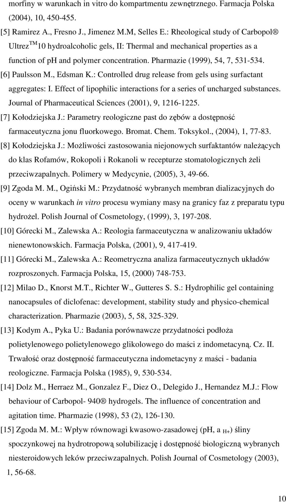 , Edsman K.: Controlled drug release from gels using surfactant aggregates: I. Effect of lipophilic interactions for a series of uncharged substances.