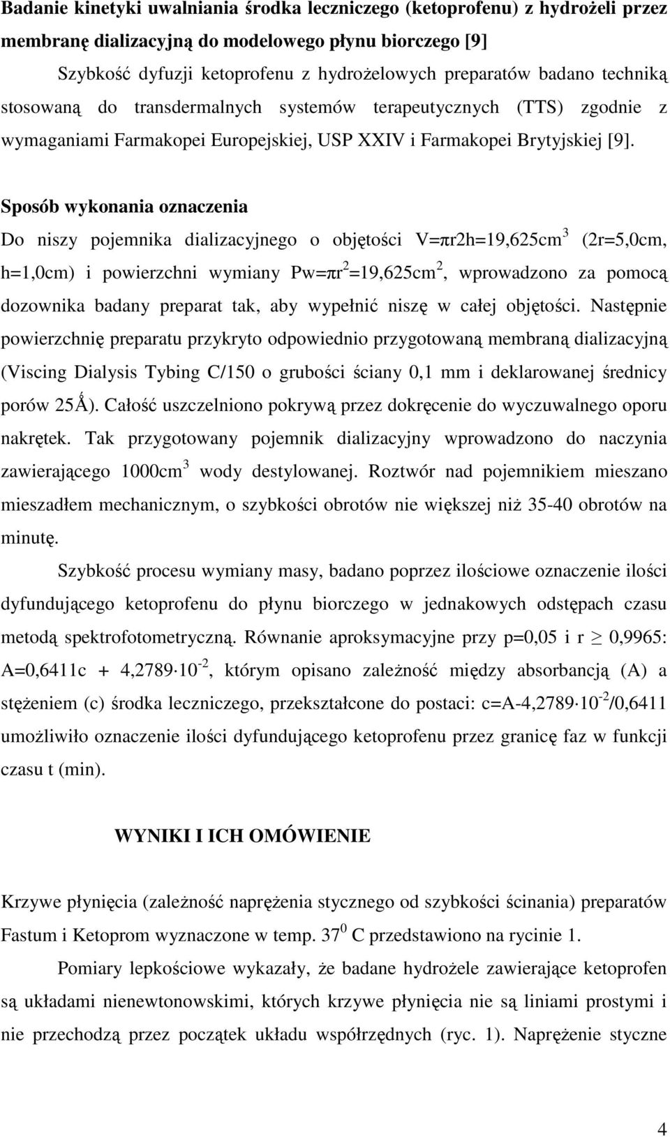 Sposób wykonania oznaczenia Do niszy pojemnika dializacyjnego o objętości V=πr2h=19,625cm 3 (2r=5,0cm, h=1,0cm) i powierzchni wymiany Pw=πr 2 =19,625cm 2, wprowadzono za pomocą dozownika badany