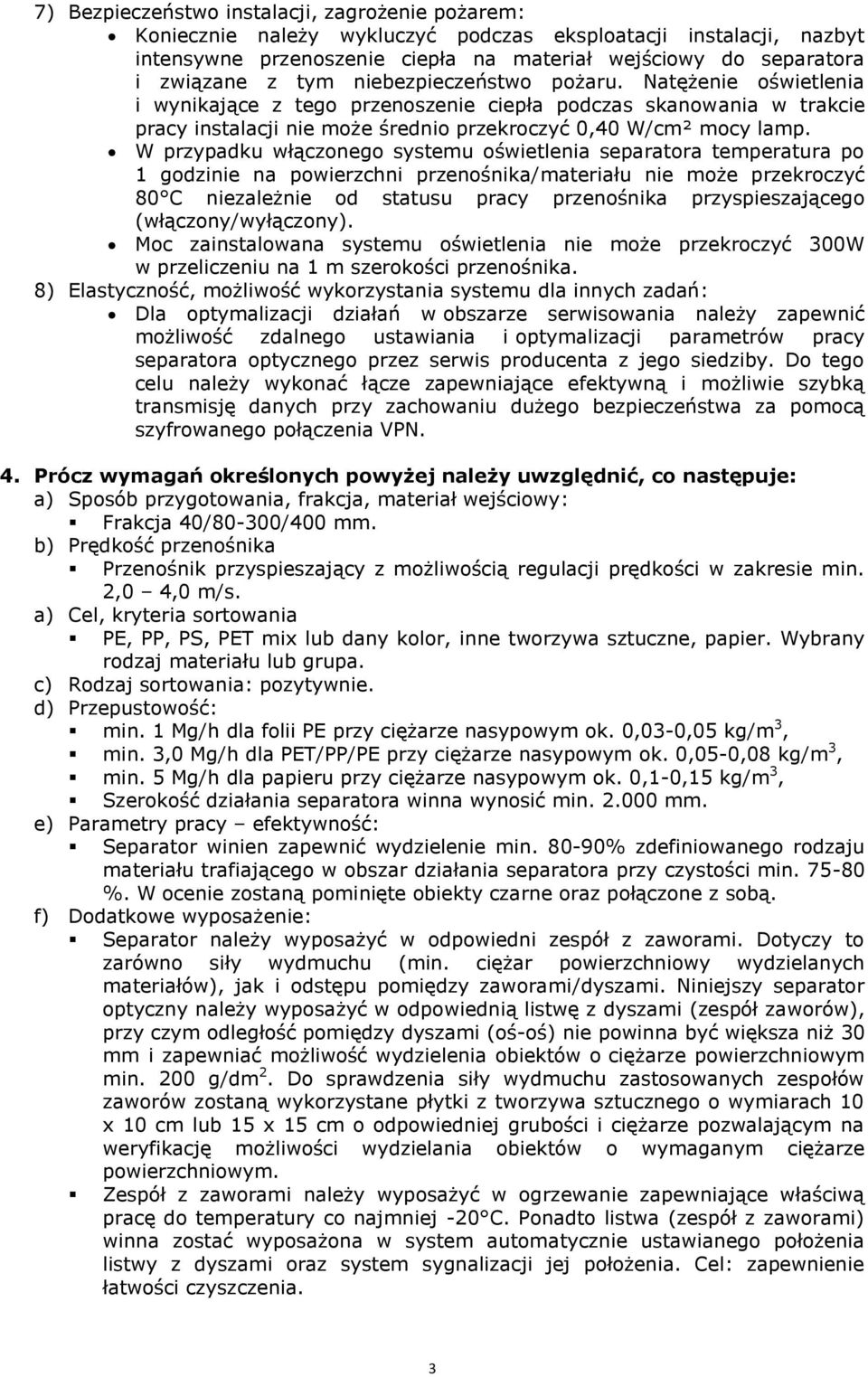 W przypadku włączonego systemu oświetlenia separatora temperatura po 1 godzinie na powierzchni przenośnika/materiału nie może przekroczyć 80 C niezależnie od statusu pracy przenośnika