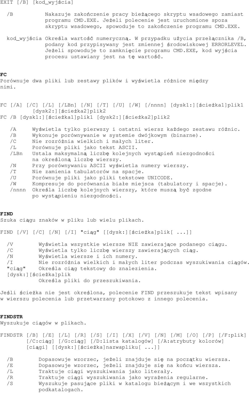 W przypadku u ycia przeł cznika /B, podany kod przypisywany jest zmiennej rodowiskowej ERRORLEVEL. Je eli spowoduje to zamkni cie programu CMD.EXE, kod wyj cia procesu ustawiany jest na t warto.