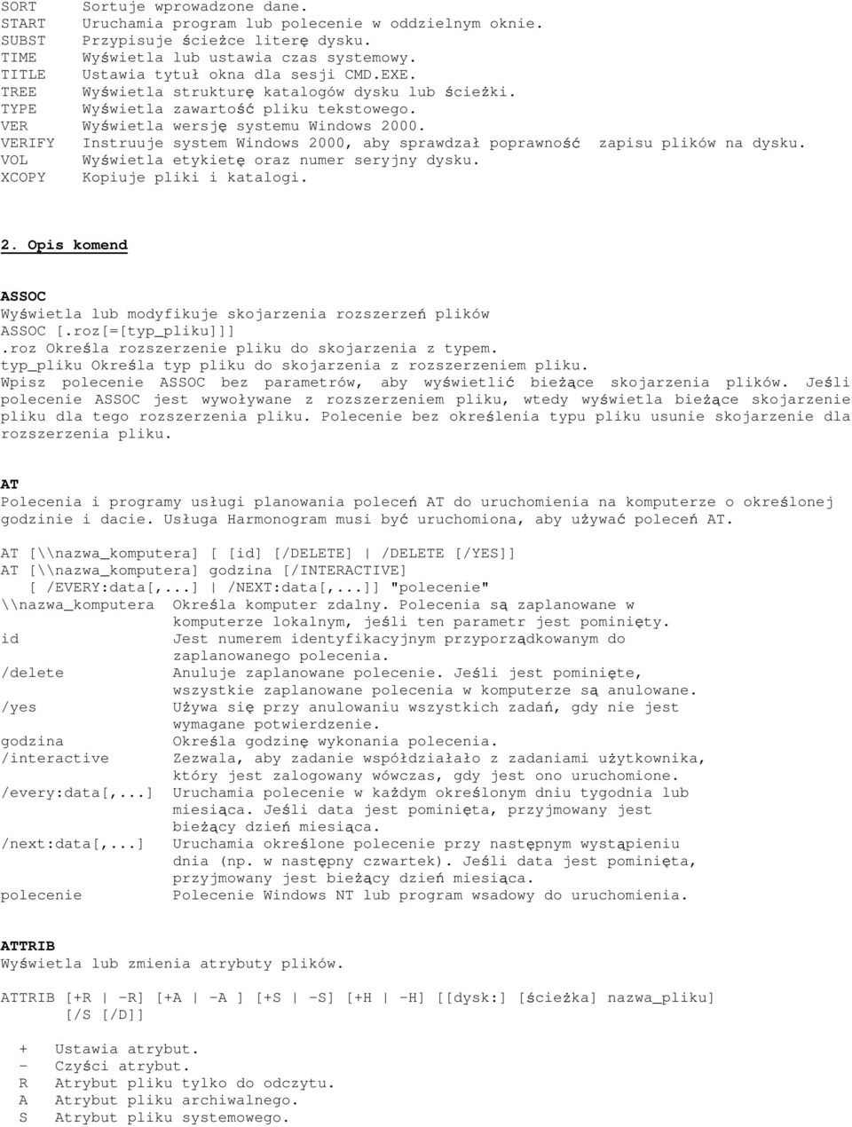 VERIFY Instruuje system Windows 2000, aby sprawdzał poprawno zapisu plików na dysku. VOL Wy wietla etykiet oraz numer seryjny dysku. XCOPY Kopiuje pliki i katalogi. 2. Opis komend ASSOC Wy wietla lub modyfikuje skojarzenia rozszerze plików ASSOC [.