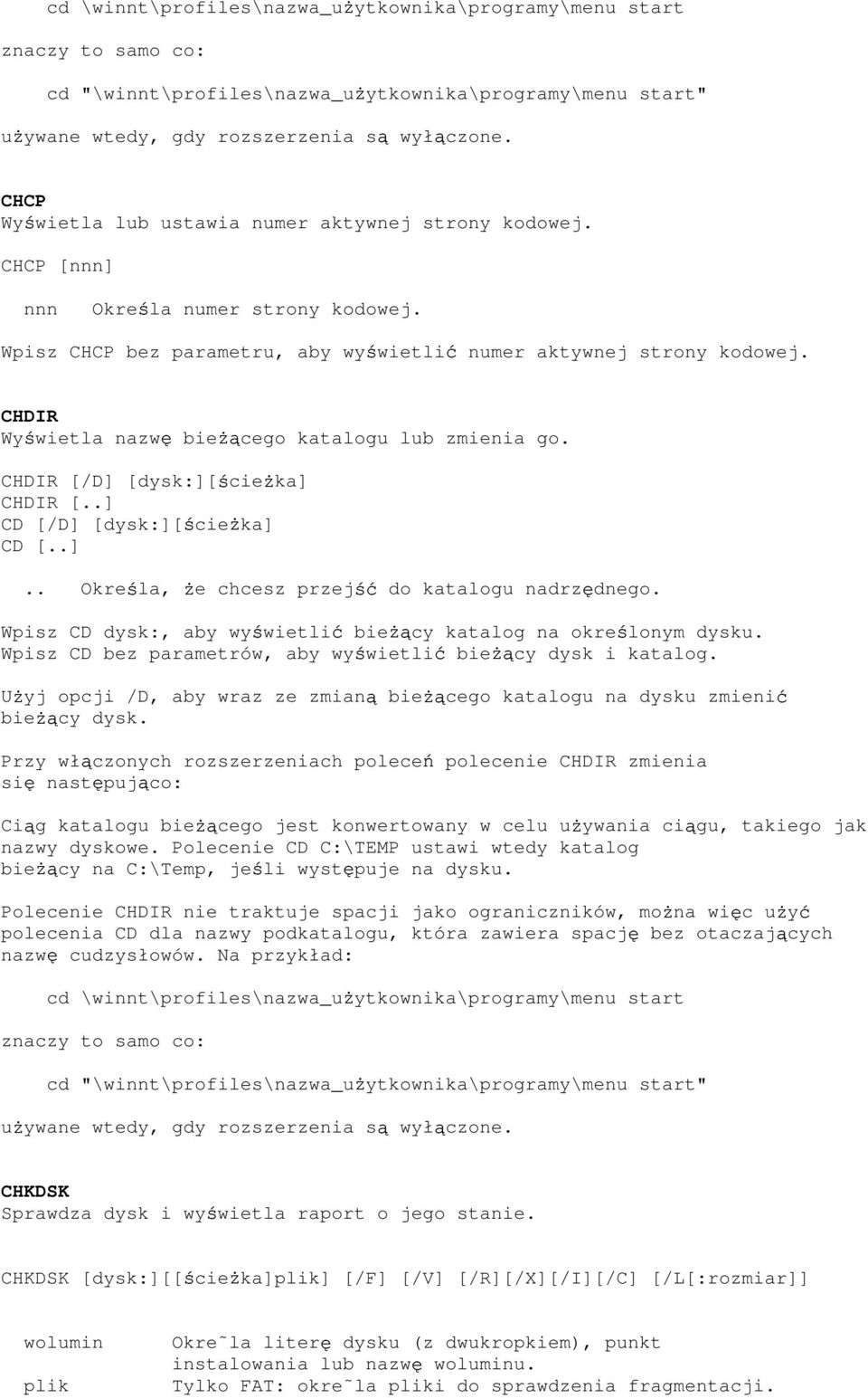 CHDIR Wy wietla nazw bie cego katalogu lub zmienia go. CHDIR [/D] [dysk:][ cie ka] CHDIR [..] CD [/D] [dysk:][ cie ka] CD [..].. Okre la, e chcesz przej do katalogu nadrz dnego.