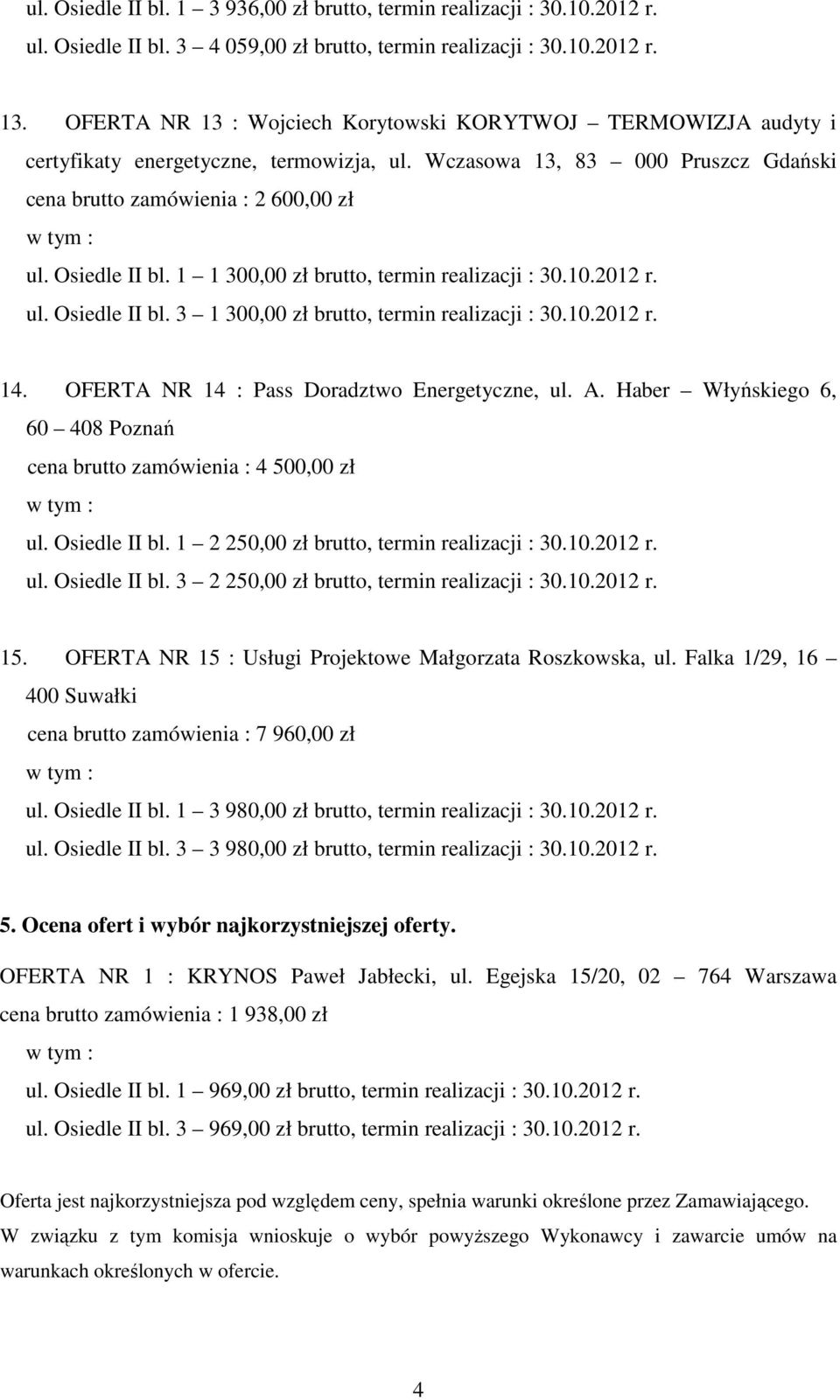 1 1 300,00 zł brutto, termin realizacji : 30.10.2012 r. ul. Osiedle II bl. 3 1 300,00 zł brutto, termin realizacji : 30.10.2012 r. 14. OFERTA NR 14 : Pass Doradztwo Energetyczne, ul. A.