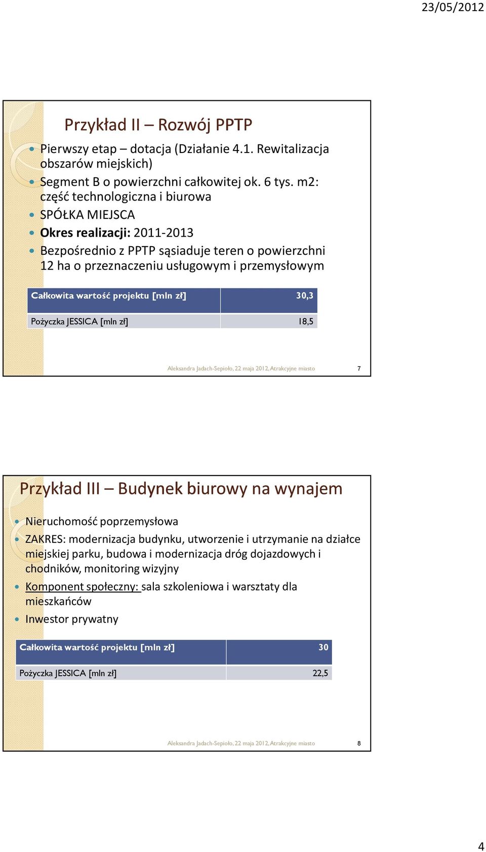 wartość projektu [mln zł] 30,3 PoŜyczka JESSICA [mln zł] 18,5 7 Przykład III Budynek biurowy na wynajem Nieruchomość poprzemysłowa ZAKRES: modernizacja budynku, utworzenie i utrzymanie na