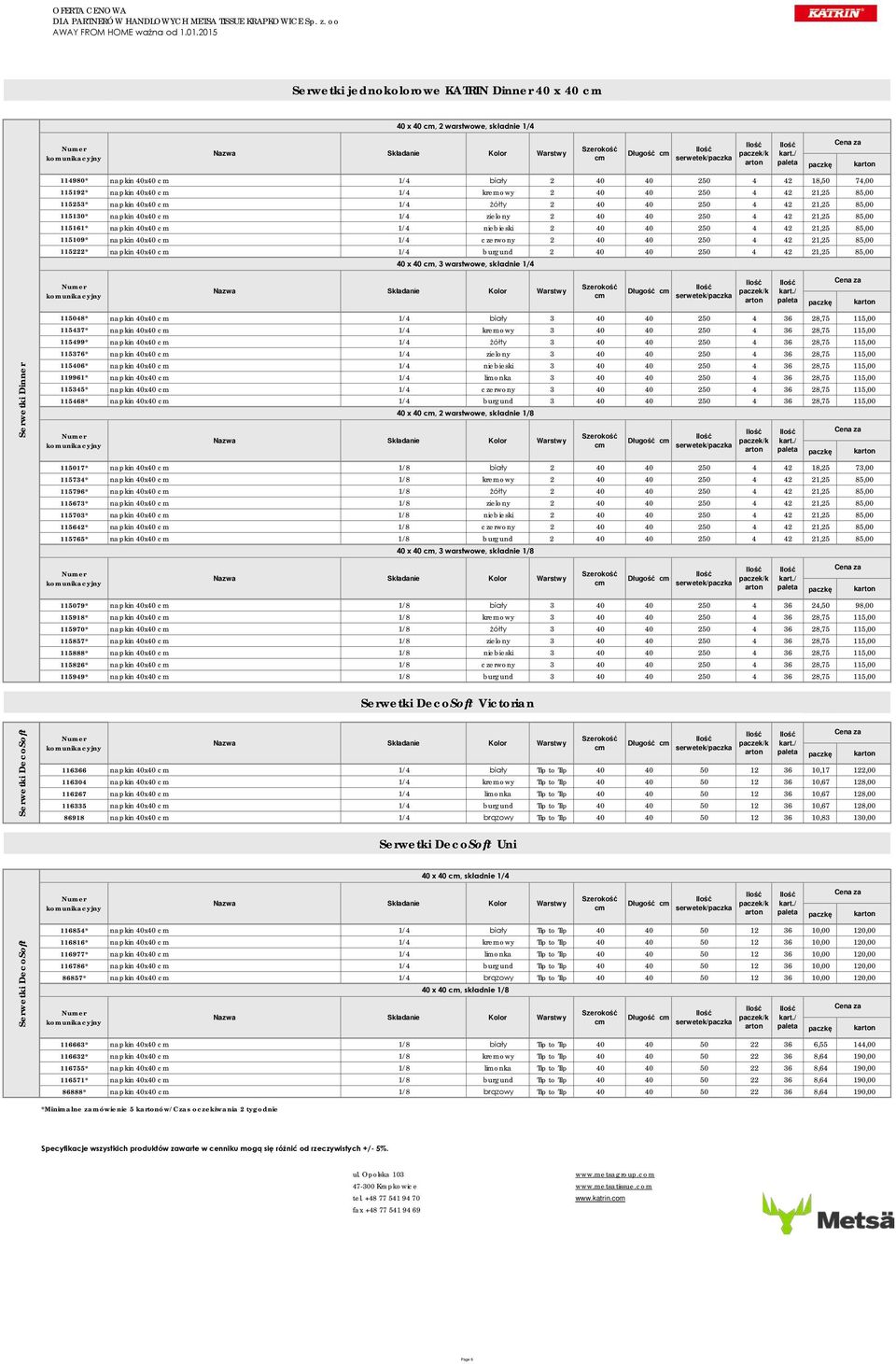 napkin 40x40 1/4 czerwony 2 40 40 250 4 42 21,25 85,00 115222* napkin 40x40 1/4 burgund 2 40 40 250 4 42 21,25 85,00 40 x 40, 3 warstwowe, składnie 1/4 k Serwetki Dinner 115048* napkin 40x40 1/4