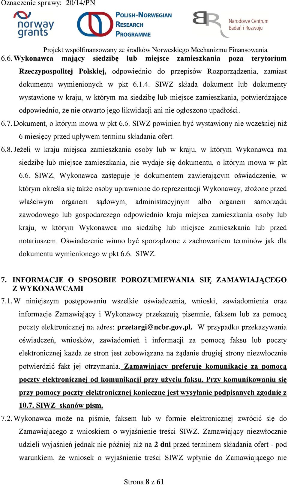 Dokument, o którym mowa w pkt 6.6. SIWZ powinien być wystawiony nie wcześniej niż 6 miesięcy przed upływem terminu składania ofert. 6.8.