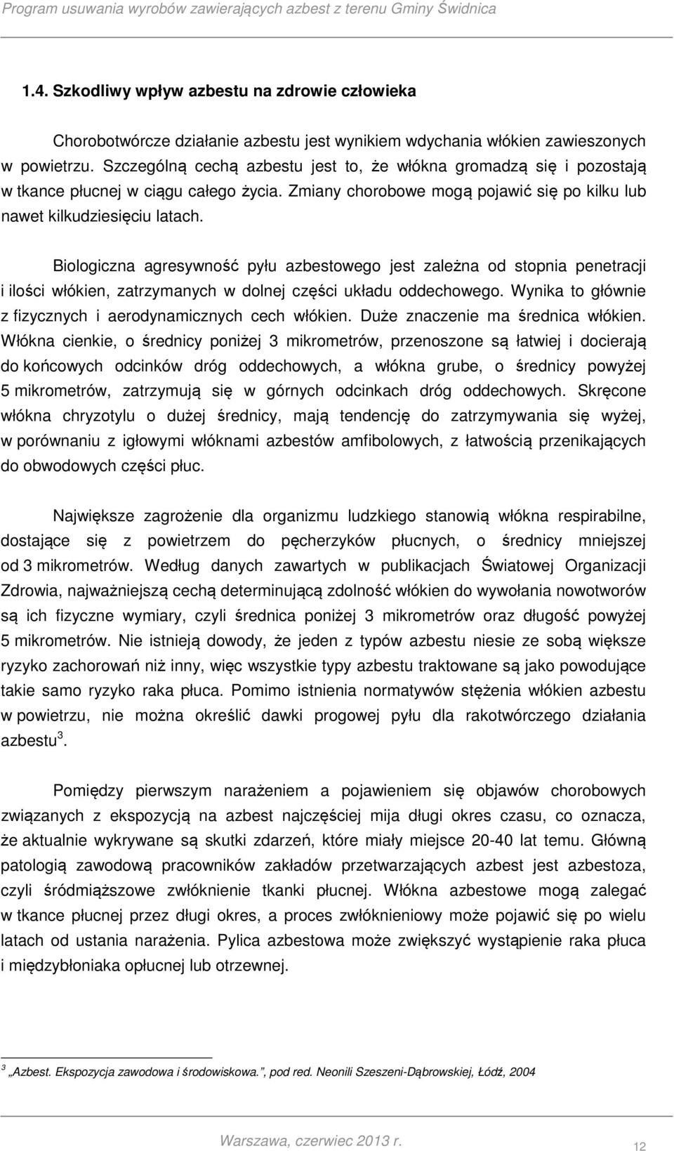 Biologiczna agresywność pyłu azbestowego jest zależna od stopnia penetracji i ilości włókien, zatrzymanych w dolnej części układu oddechowego.