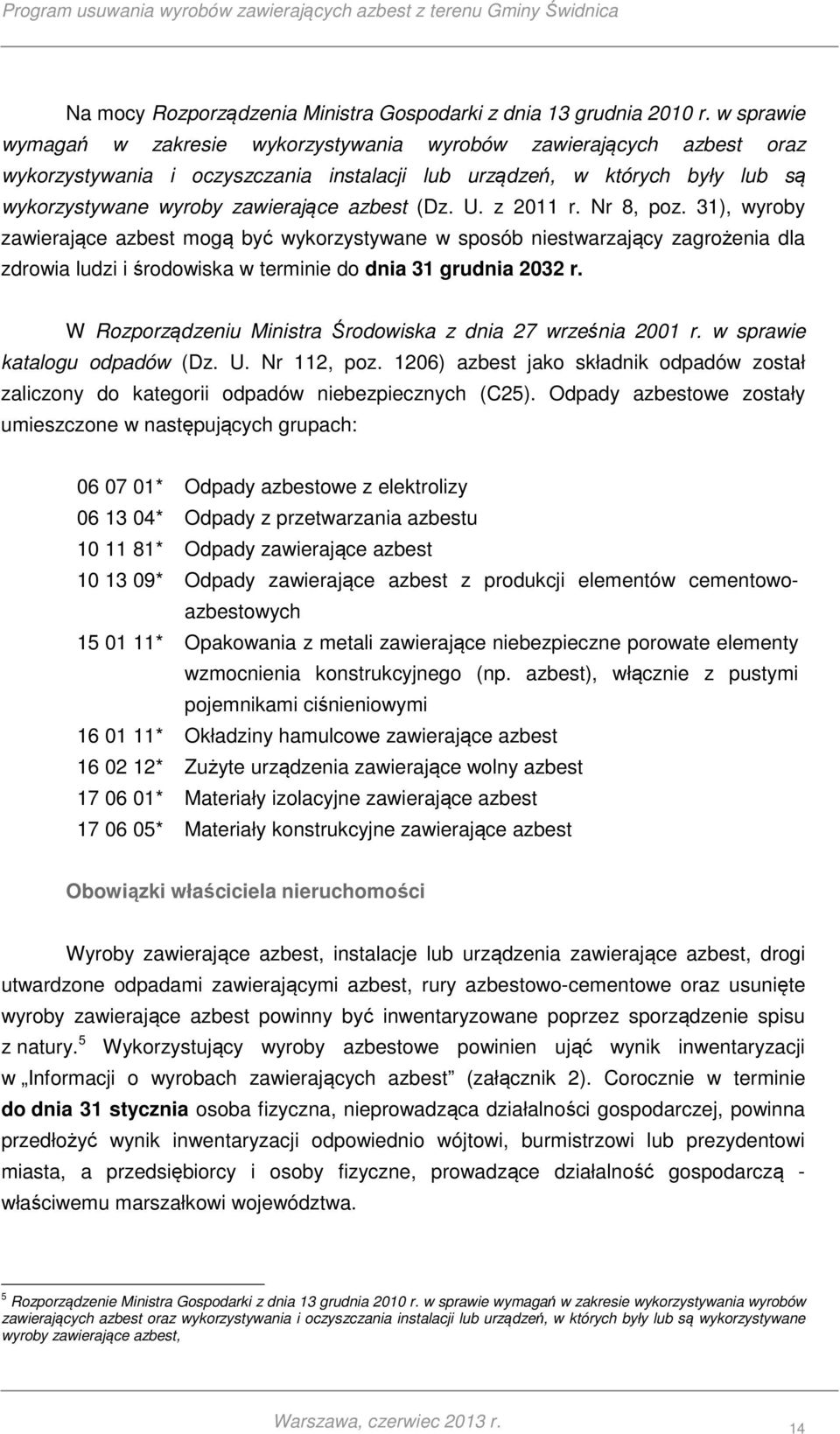 (Dz. U. z 2011 r. Nr 8, poz. 31), wyroby zawierające azbest mogą być wykorzystywane w sposób niestwarzający zagrożenia dla zdrowia ludzi i środowiska w terminie do dnia 31 grudnia 2032 r.