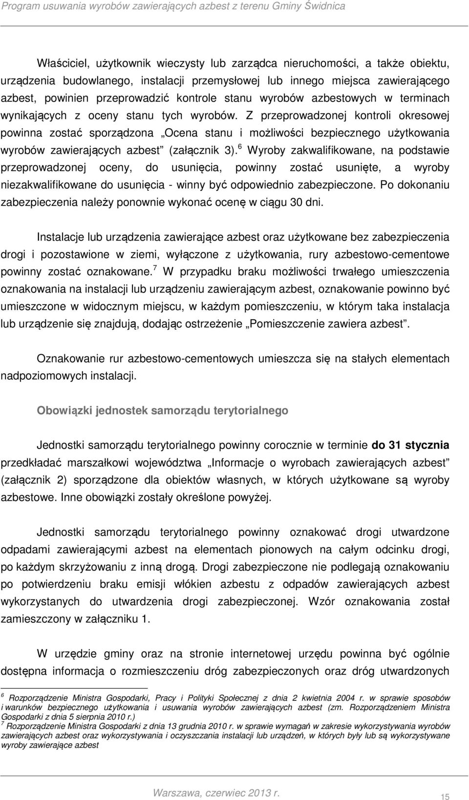 Z przeprowadzonej kontroli okresowej powinna zostać sporządzona Ocena stanu i możliwości bezpiecznego użytkowania wyrobów zawierających azbest (załącznik 3).