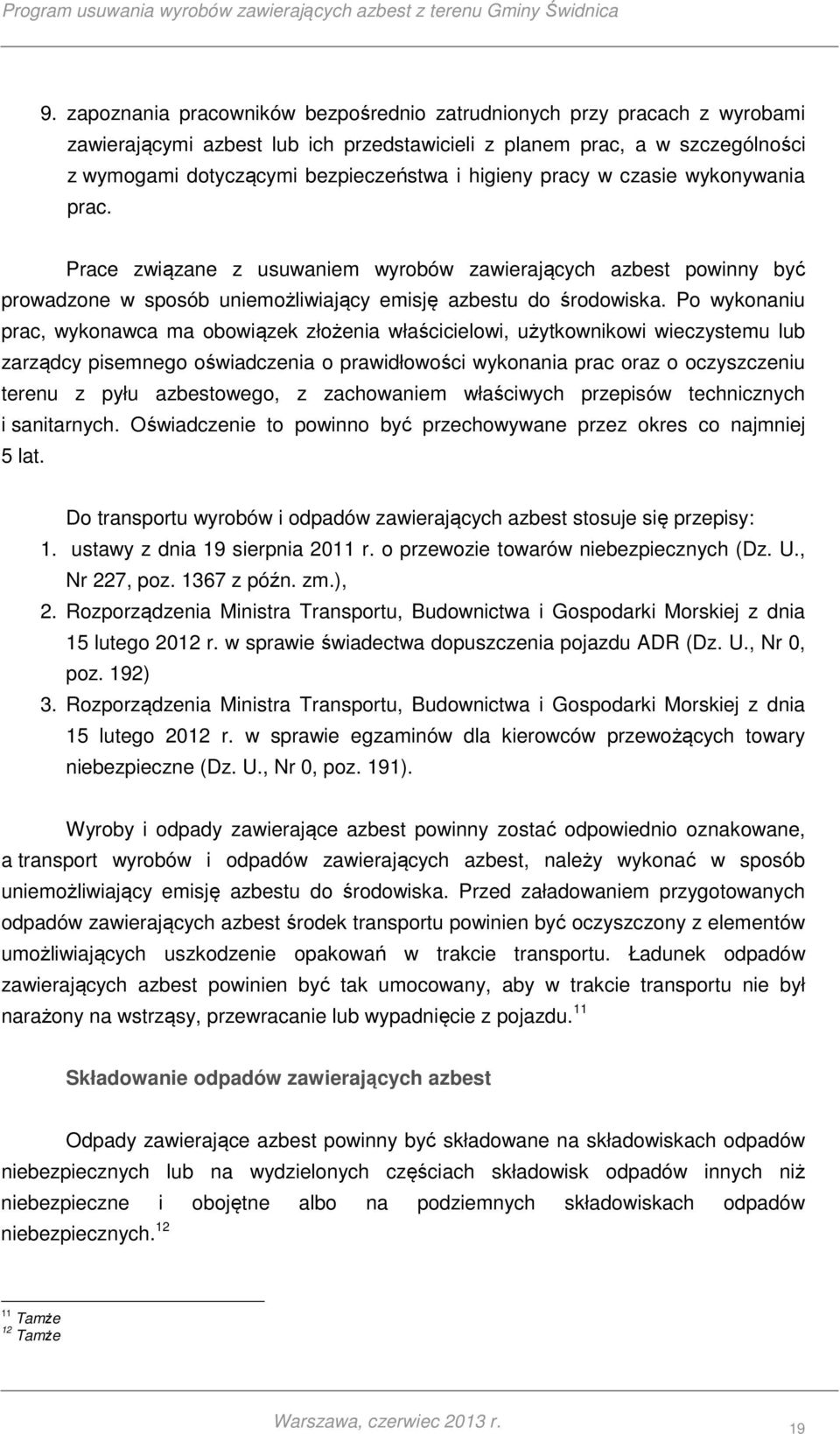 Po wykonaniu prac, wykonawca ma obowiązek złożenia właścicielowi, użytkownikowi wieczystemu lub zarządcy pisemnego oświadczenia o prawidłowości wykonania prac oraz o oczyszczeniu terenu z pyłu