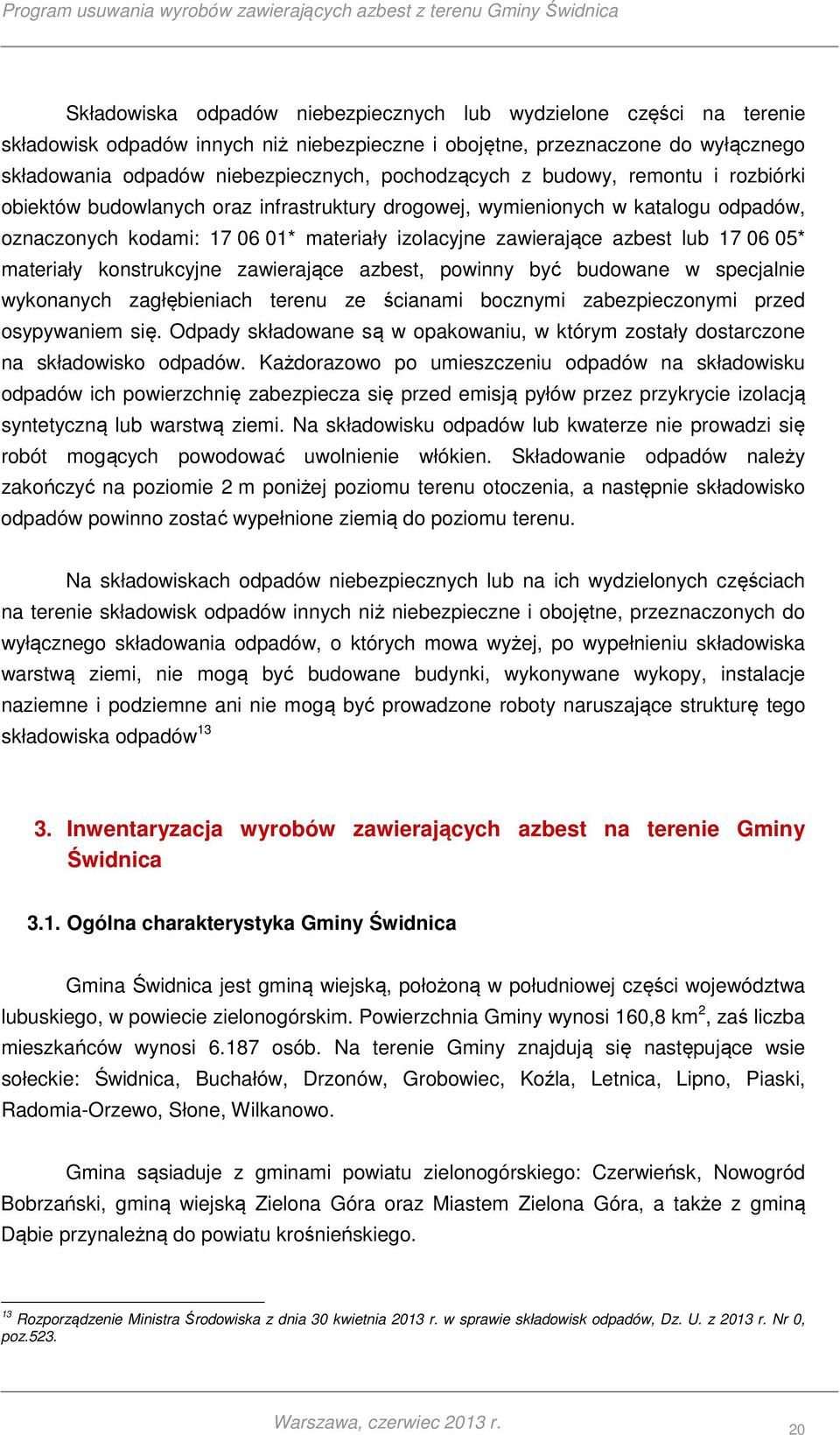 lub 17 06 05* materiały konstrukcyjne zawierające azbest, powinny być budowane w specjalnie wykonanych zagłębieniach terenu ze ścianami bocznymi zabezpieczonymi przed osypywaniem się.