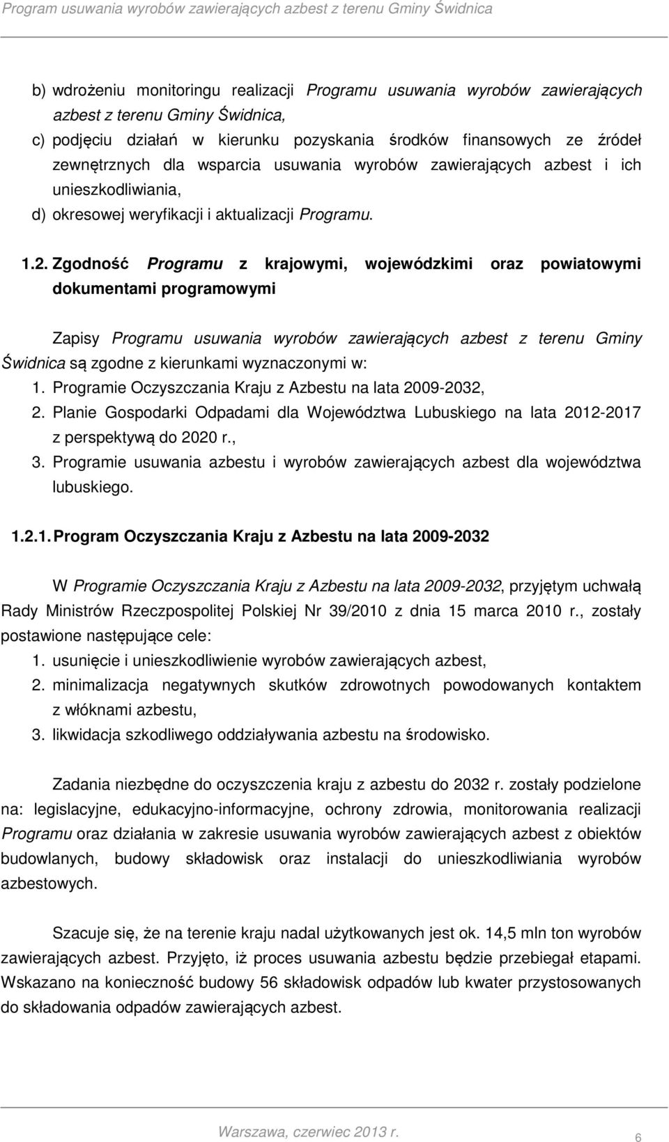 Zgodność Programu z krajowymi, wojewódzkimi oraz powiatowymi dokumentami programowymi Zapisy Programu usuwania wyrobów zawierających azbest z terenu Gminy Świdnica są zgodne z kierunkami wyznaczonymi