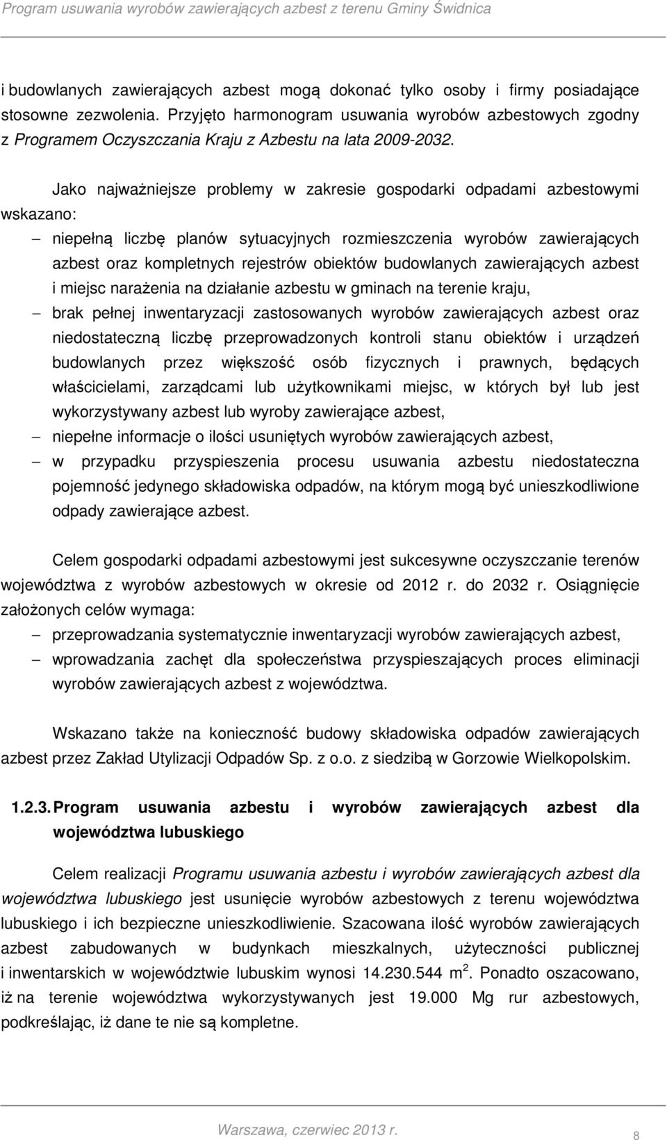 Jako najważniejsze problemy w zakresie gospodarki odpadami azbestowymi wskazano: niepełną liczbę planów sytuacyjnych rozmieszczenia wyrobów zawierających azbest oraz kompletnych rejestrów obiektów