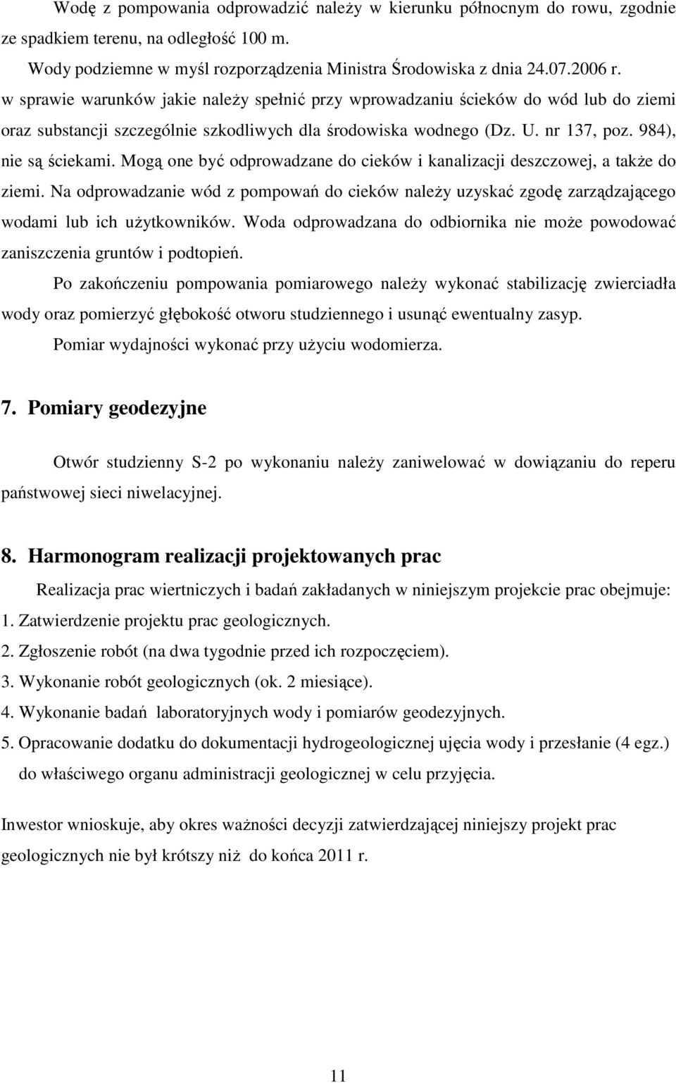 Mogą one być odprowadzane do cieków i kanalizacji deszczowej, a takŝe do ziemi. Na odprowadzanie wód z pompowań do cieków naleŝy uzyskać zgodę zarządzającego wodami lub ich uŝytkowników.