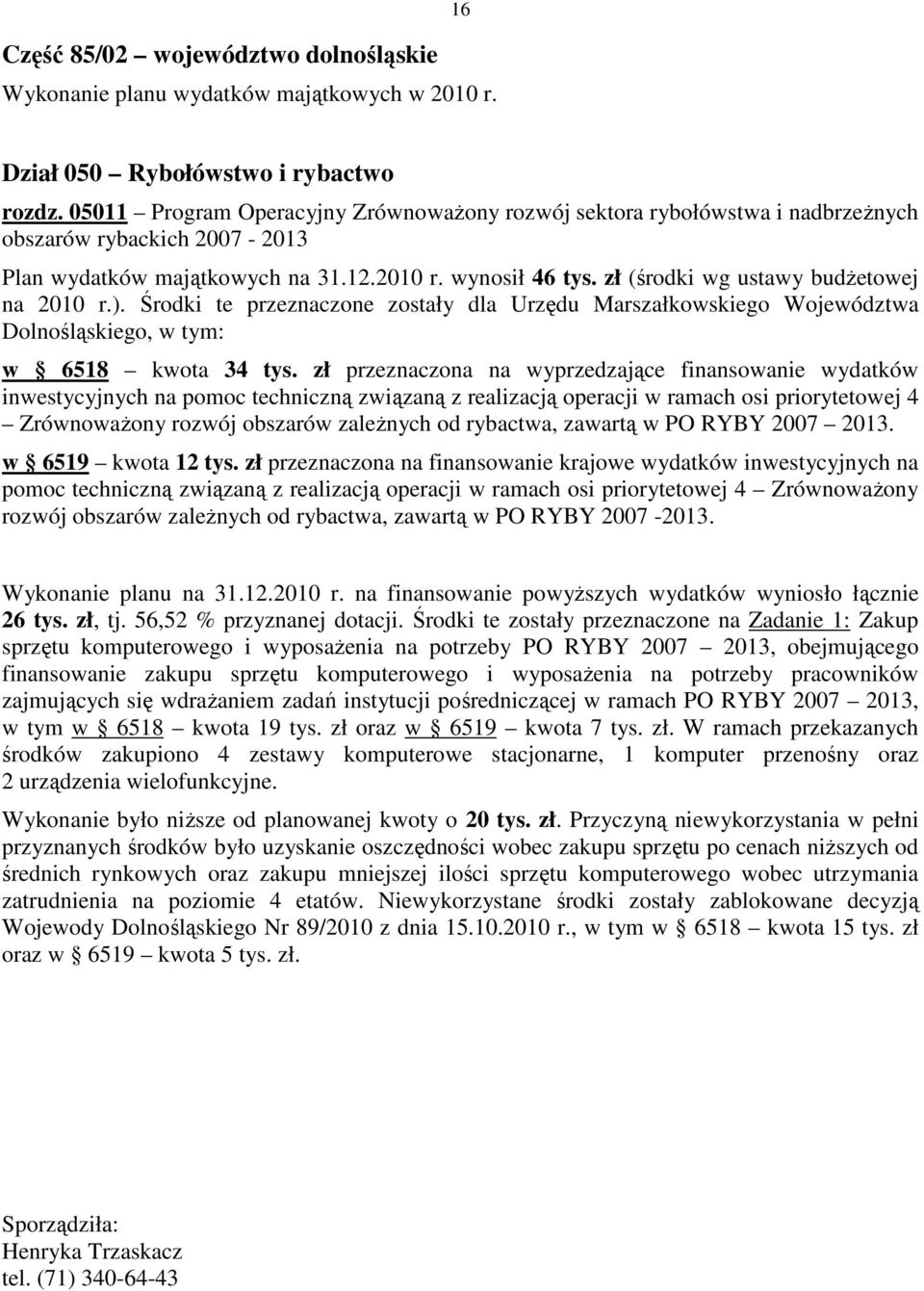 zł (środki wg ustawy budżetowej na 2010 r.). Środki te przeznaczone zostały dla Urzędu Marszałkowskiego Województwa Dolnośląskiego, w tym: w 6518 kwota 34 tys.