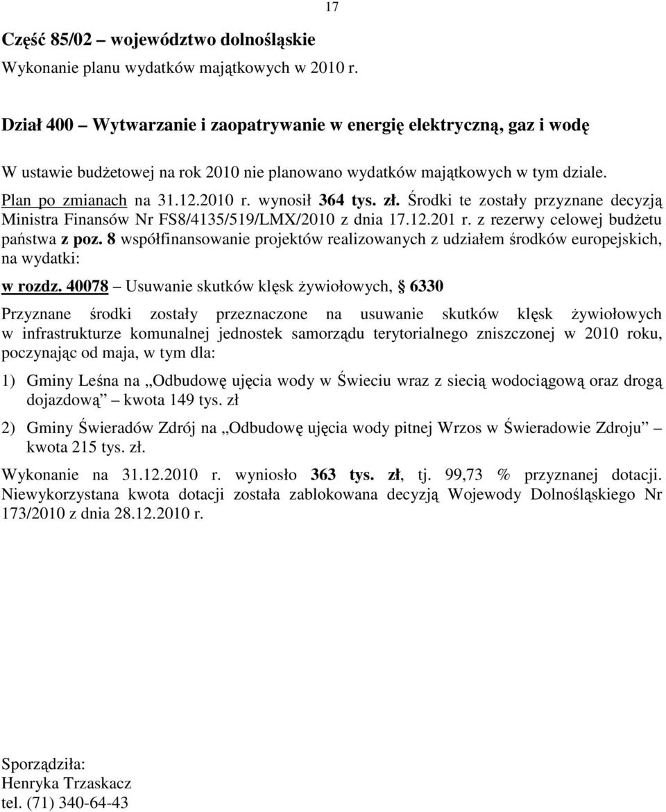 wynosił 364 tys. zł. Środki te zostały przyznane decyzją Ministra Finansów Nr FS8/4135/519/LMX/2010 z dnia 17.12.201 r. z rezerwy celowej budżetu państwa z poz.