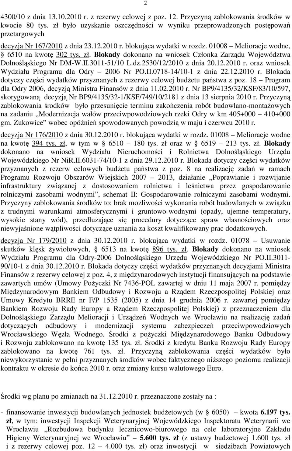 Blokady dokonano na wniosek Członka Zarządu Województwa Dolnośląskiego Nr DM-W.II.3011-51/10 L.dz.2530/12/2010 z dnia 20.12.2010 r. oraz wniosek Wydziału Programu dla Odry 2006 Nr PO.II.0718-14/10-1 z dnia 22.